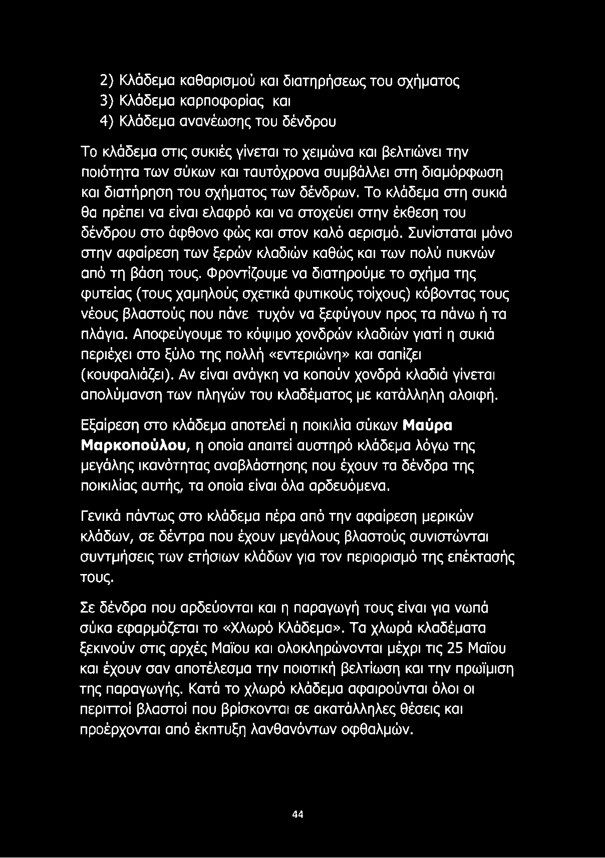 Συνίσταται μόνο στην αφαίρεση των ξερών κλαδιών καθώς και των πολύ πυκνών από τη βάση τους.