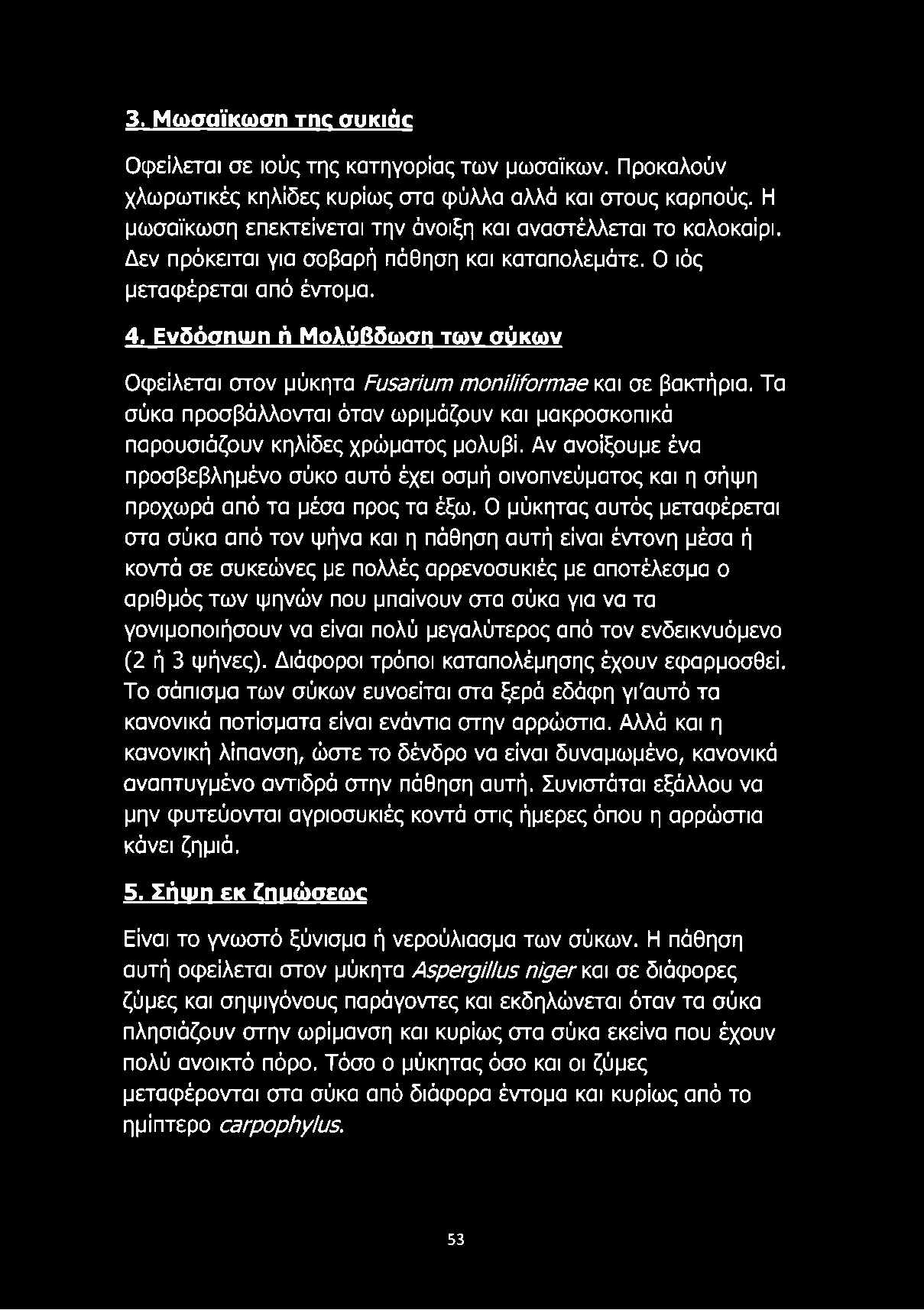 Ενδόσηωπ ή Μολύβδωση των σύκων Οφείλεται στον μύκητα Fusarium moniliformae και σε βακτήρια. Τα σύκα προσβάλλονται όταν ωριμάζουν και μακροσκοπικά παρουσιάζουν κηλίδες χρώματος μολυβί.