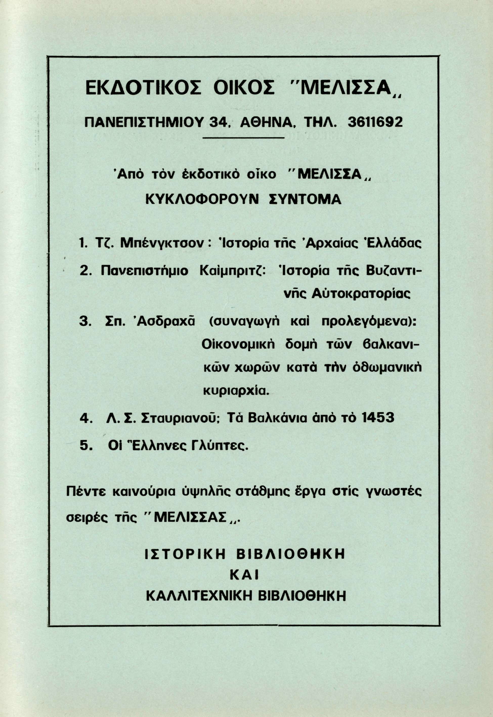 ΕΚΔΟΤΙΚΟΣ ΟΙΚΟΣ 'ΜΕΛΙΣΣΑ., ΠΑΝΕΠΙΣΤΗΜΙΟΥ 34, ΑΘΗΝΑ, ΤΗΛ. 3611692 Από τον εκδοτικό οίκο " ΜΕΛΙΣΣΑ ΚΥΚΛΟΦΟΡΟΥΝ ΣΥΝΤΟΜΑ 1. Τζ. Μπένγκτσον : Ιστορία της 'Αρχαίας Ελλάδας 2.