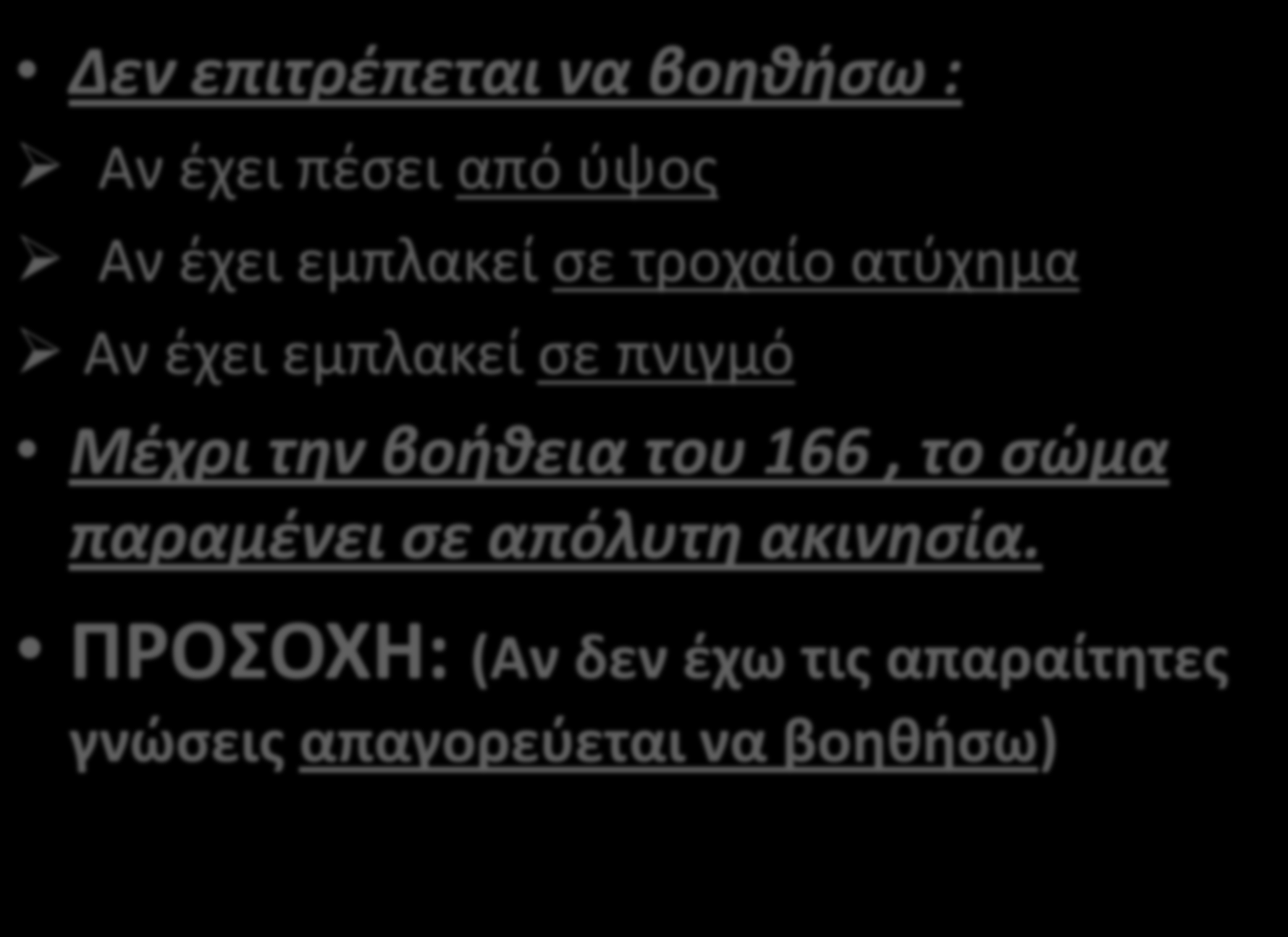 Δεν επιτρέπεται να βοηθήσω : Αν έχει πέσει από ύψος Αν έχει εμπλακεί σε τροχαίο ατύχημα Αν έχει εμπλακεί σε πνιγμό Μέχρι την