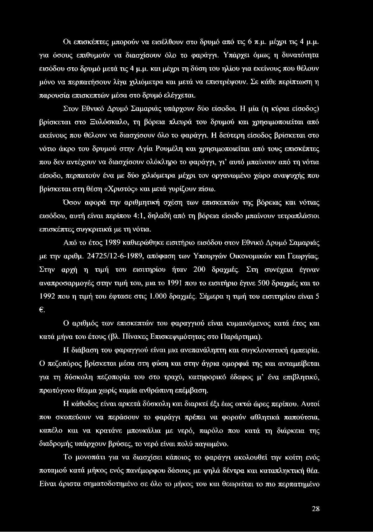 Η μία (η κύρια είσοδος) βρίσκεται στο Ξυλόσκαλο, τη βόρεια πλευρά του δρυμού και χρησιμοποιείται από εκείνους που θέλουν να διασχίσουν όλο το φαράγγι.