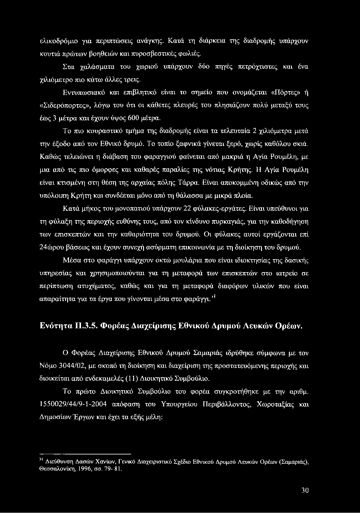 Εντυπωσιακό και επιβλητικό είναι το σημείο που ονομάζεται «Πόρτες» ή «Σιδερόπορτες», λόγω του ότι οι κάθετες πλευρές του πλησιάζουν πολύ μεταξύ τους έως 3 μέτρα και έχουν ύψος 600 μέτρα.