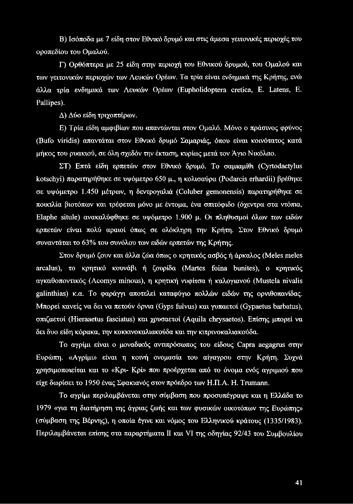 Τα τρία είναι ενδημικά της Κρήτης, ενώ άλλα τρία ενδημικά των Λευκών Ορέων (Eupholidoptera crética, Ε. Latens, Ε. Pallipes). Δ) Δύο είδη τριχοπτέρων. Ε) Τρία είδη αμφιβίων που απαντώνται στον Ομαλό.