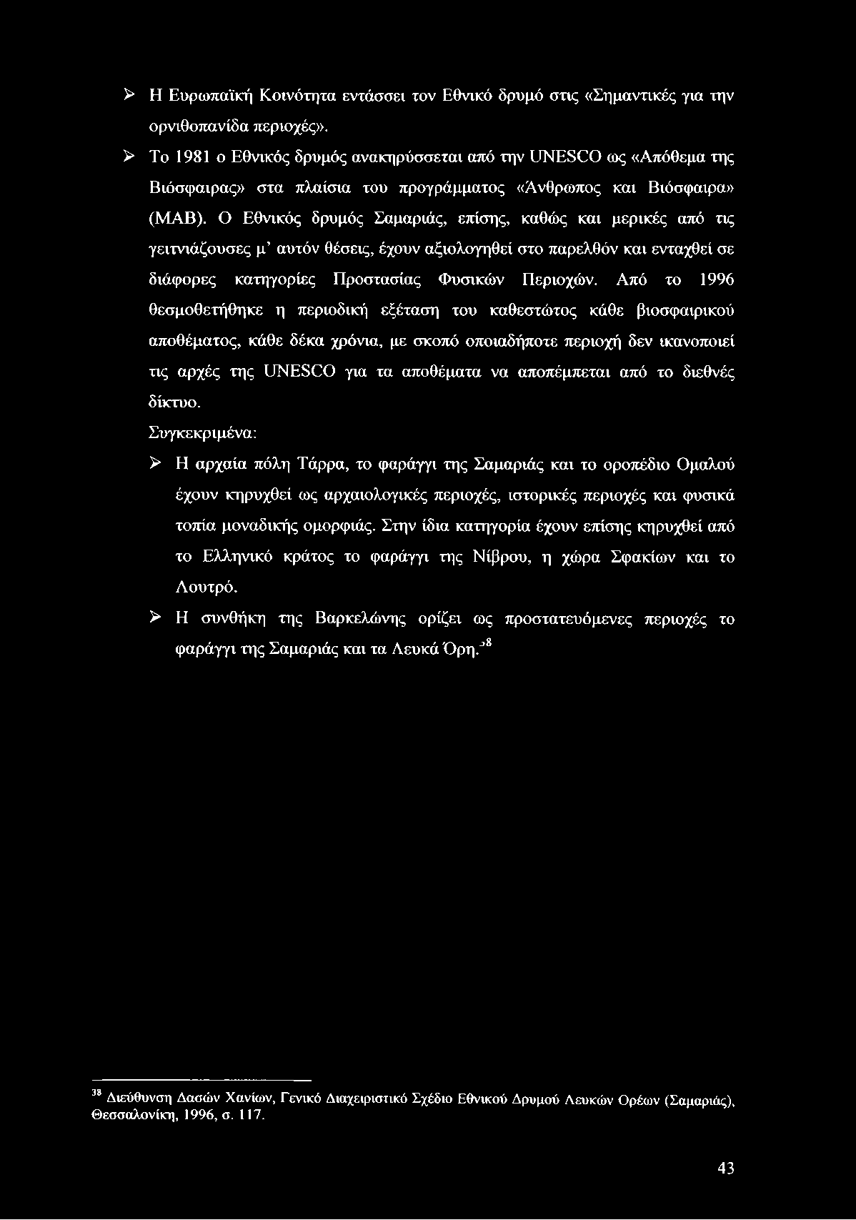 Ο Εθνικός δρυμός Σαμαριάς, επίσης, καθώς και μερικές από τις γειτνιάζουσες μ αυτόν θέσεις, έχουν αξιολογηθεί στο παρελθόν και ενταχθεί σε διάφορες κατηγορίες Προστασίας Φυσικών Περιοχών.