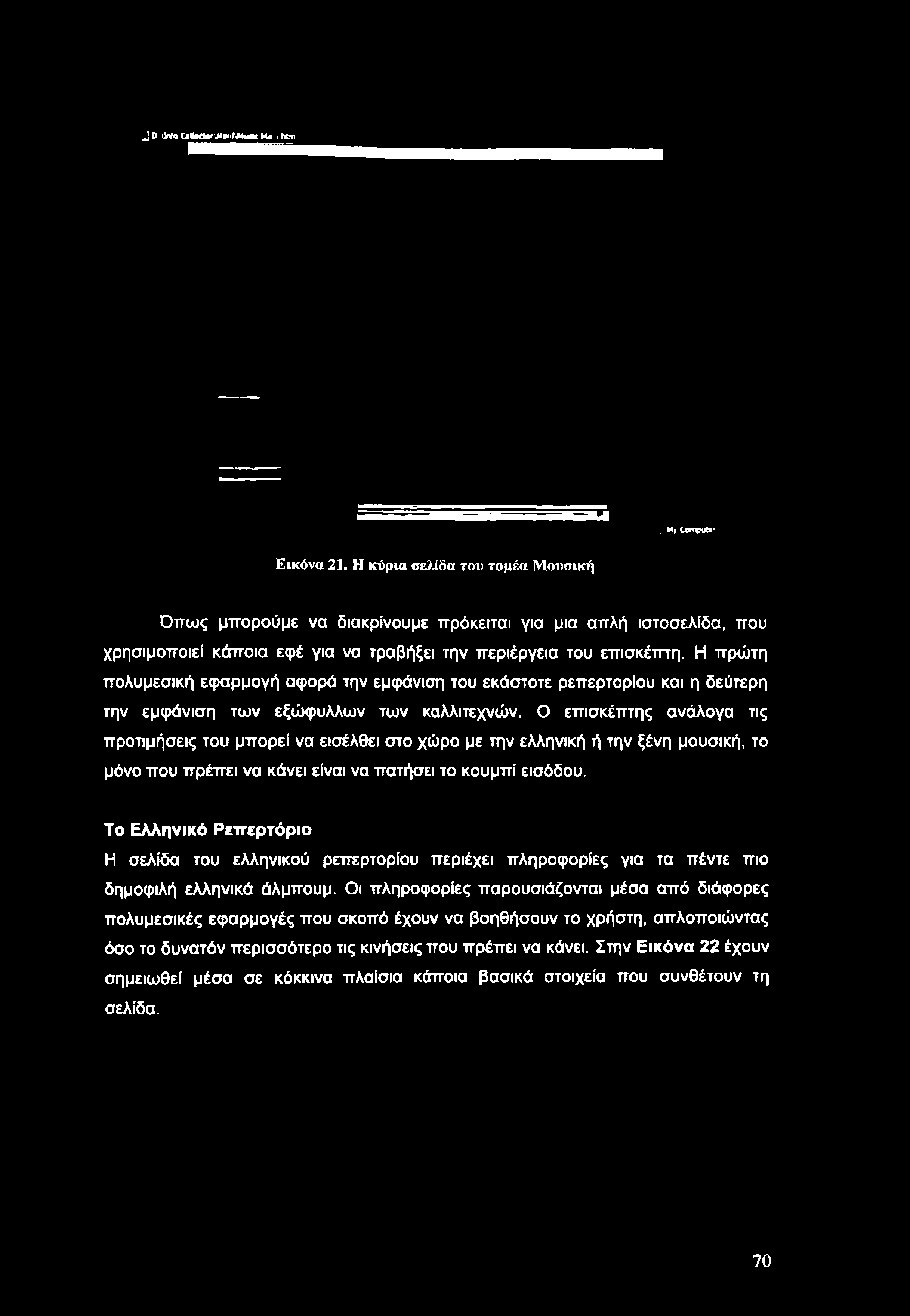 του επισκέπτη. Η πρώτη πολυμεσική εφαρμογή αφορά την εμφάνιση του εκάστοτε ρεπερτορίου και η δεύτερη την εμφάνιση των εξώφυλλων των καλλιτεχνών.