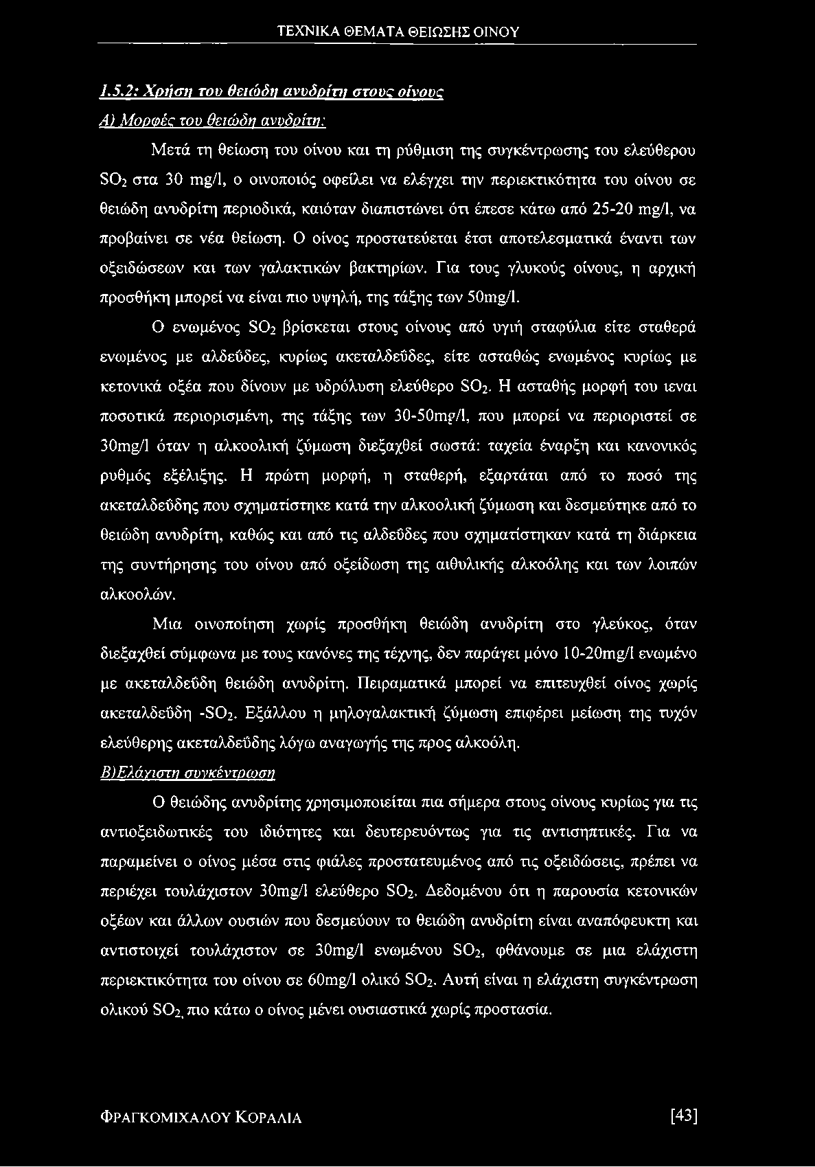 Ο οίνος προστατεύεται έτσι αποτελεσματικά έναντι των οξειδώσεων και των γαλακτικών βακτηρίων. Για τους γλυκούς οίνους, η αρχική προσθήκη μπορεί να είναι πιο υψηλή, της τάξης των 50ιτιμ/1.