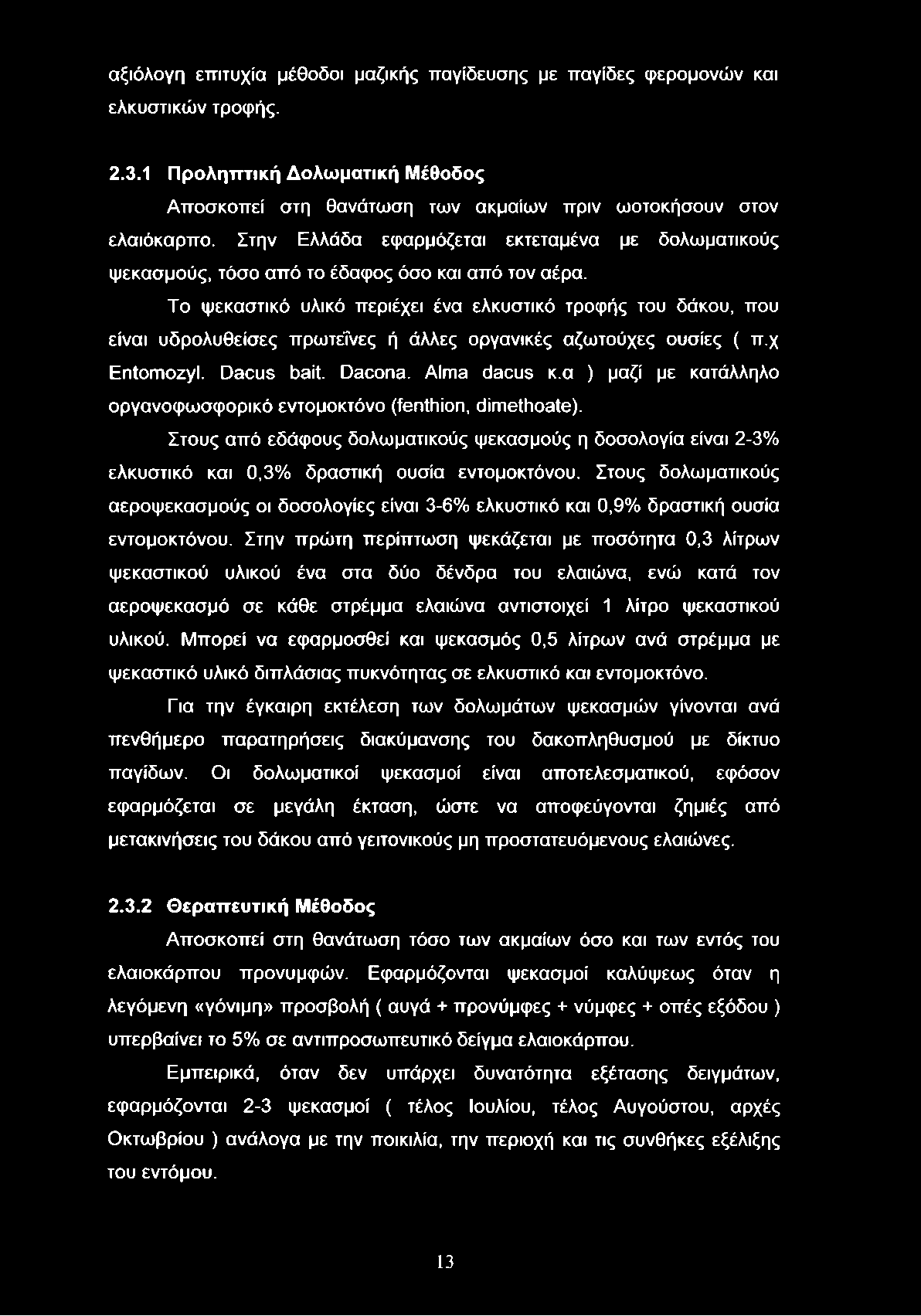 Το ψεκαστικό υλικό περιέχει ένα ελκυστικό τροφής του δάκου, που είναι υδρολυθείσες πρωτεΐνες ή άλλες οργανικές αζωτούχες ουσίες ( π.χ Entomozyl. Dacus bait. Dacona. Alma dacus κ.