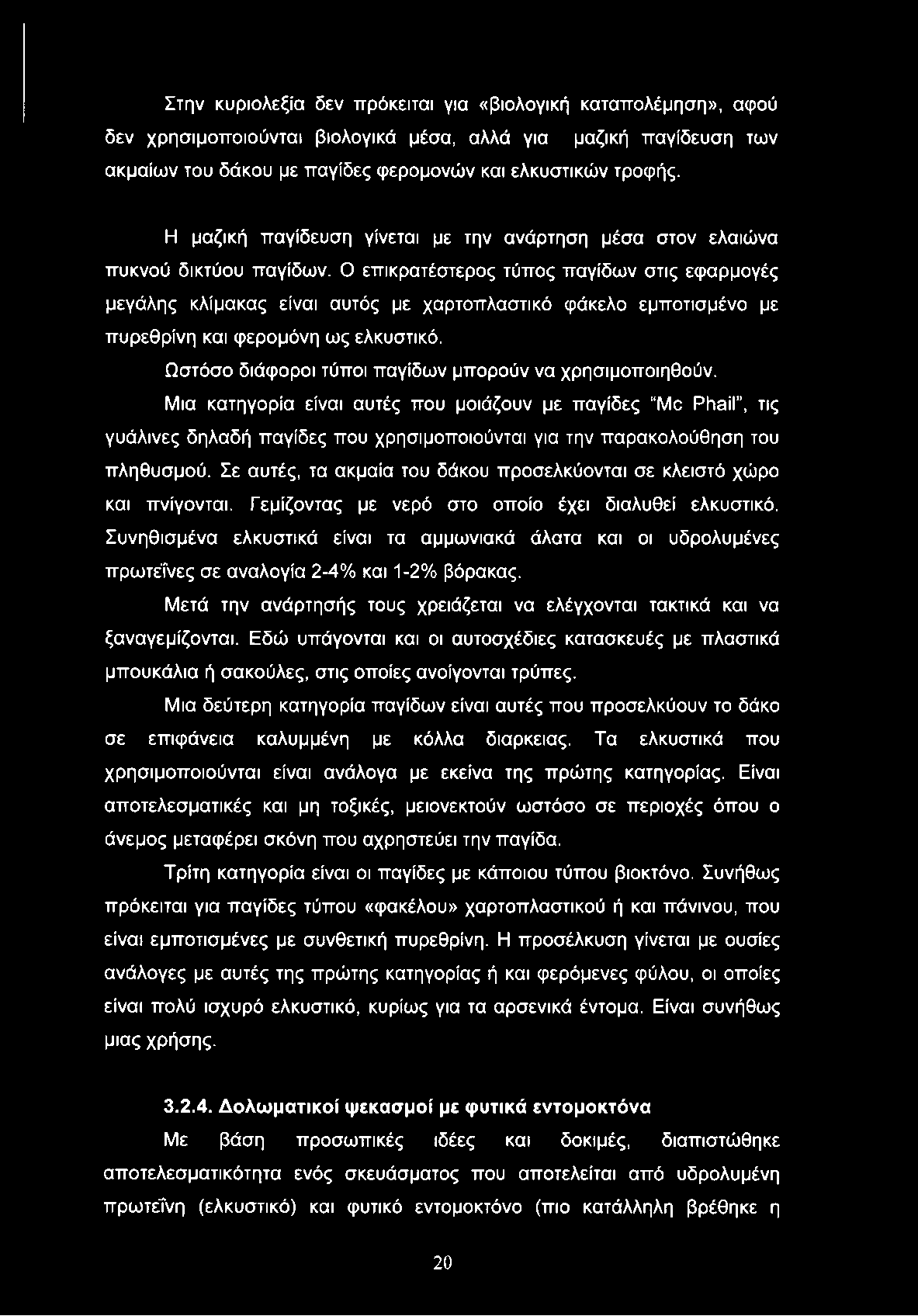 Ο επικρατέστερος τύπος παγίδων στις εφαρμογές μεγάλης κλίμακας είναι αυτός με χαρτοπλαστικό φάκελο εμποτισμένο με πυρεθρίνη και φερομόνη ως ελκυστικό.