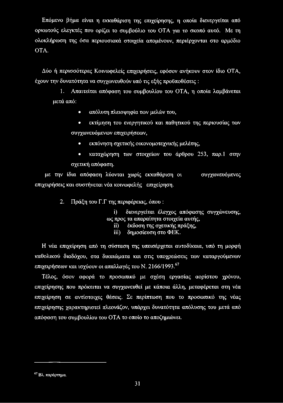 Δύο ή περισσότερες Κοινωφελείς επιχειρήσεις, εφόσον ανήκουν στον ίδιο ΟΤΑ, έχουν την δυνατότητα να συγχωνευθούν υπό τις εξής προϋποθέσεις : 1.