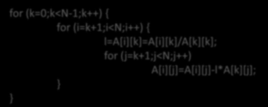 l=a[i][k]=a[i][k]/a[k][k]; for (j=k+1;j<n;j++) A[i][j]=A[i][j]-l*A[k][j]; } } A: NxN