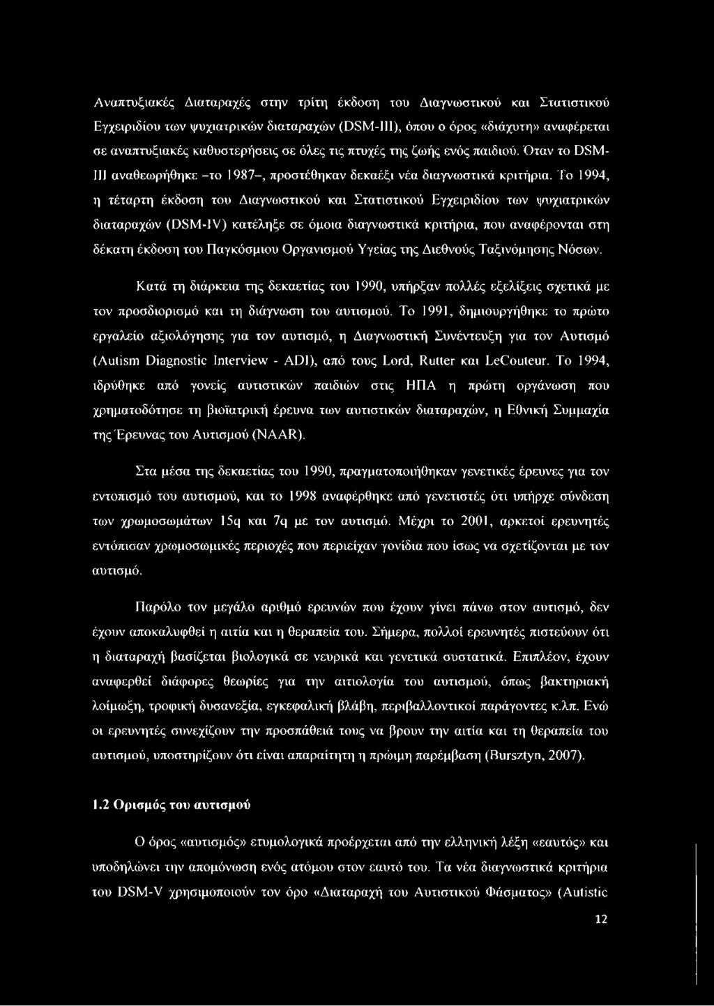 Το 1994, η τέταρτη έκδοση του Διαγνωστικού και Στατιστικού Εγχειριδίου των ψυχιατρικών διαταραχών (DSM-IV) κατέληξε σε όμοια διαγνωστικά κριτήρια, που αναφέρονται στη δέκατη έκδοση του Παγκόσμιου