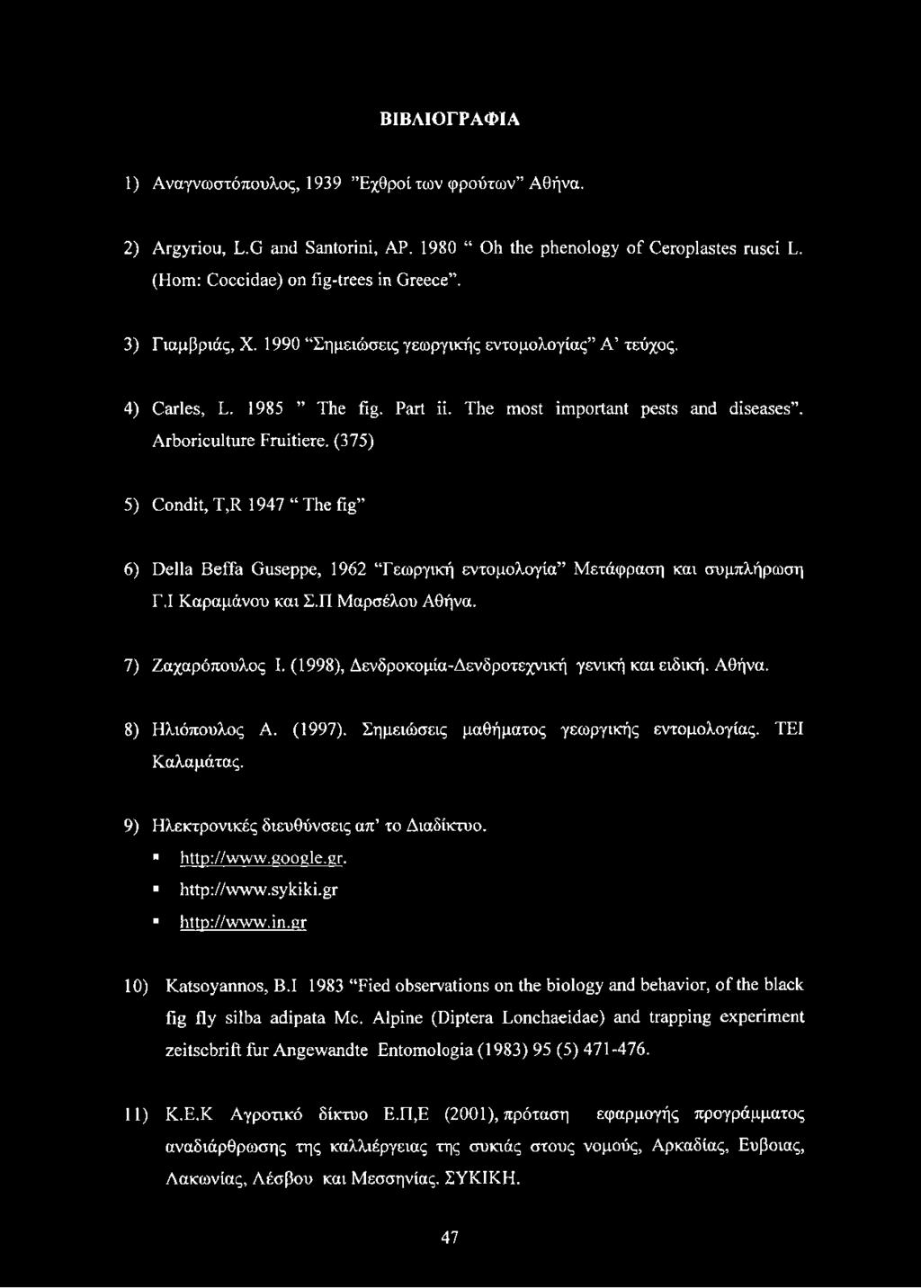 (375) 5) Condii, T,R 1947 The fig 6) Della Beffa Guseppe, 1962 Γεωργική εντομολογία Μετάφραση και συμπλήρωση Γ.Ι Καραμάνου και Σ.Π Μαρσέλου Αθήνα. 7) Ζαχαρόπουλος I.