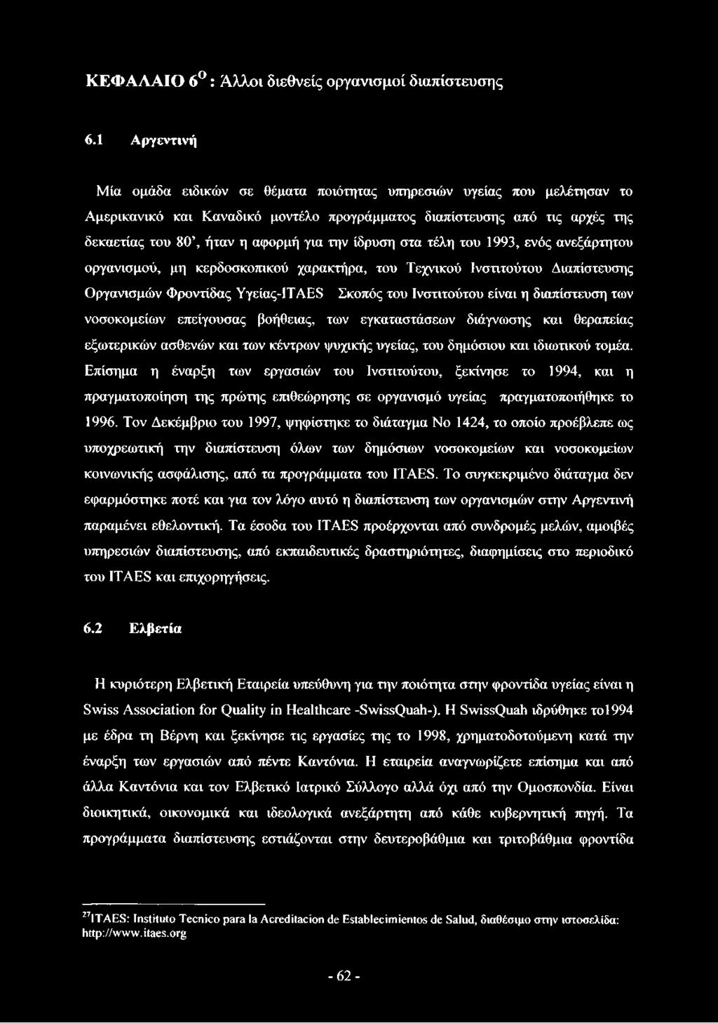 την ίδρυση στα τέλη του 1993, ενός ανεξάρτητου οργανισμού, μη κερδοσκοπικού χαρακτήρα, του Τεχνικού Ινστιτούτου Διαπίστευσης Οργανισμών Φροντίδας Υγείας-ITAES Σκοπός του Ινστιτούτου είναι η