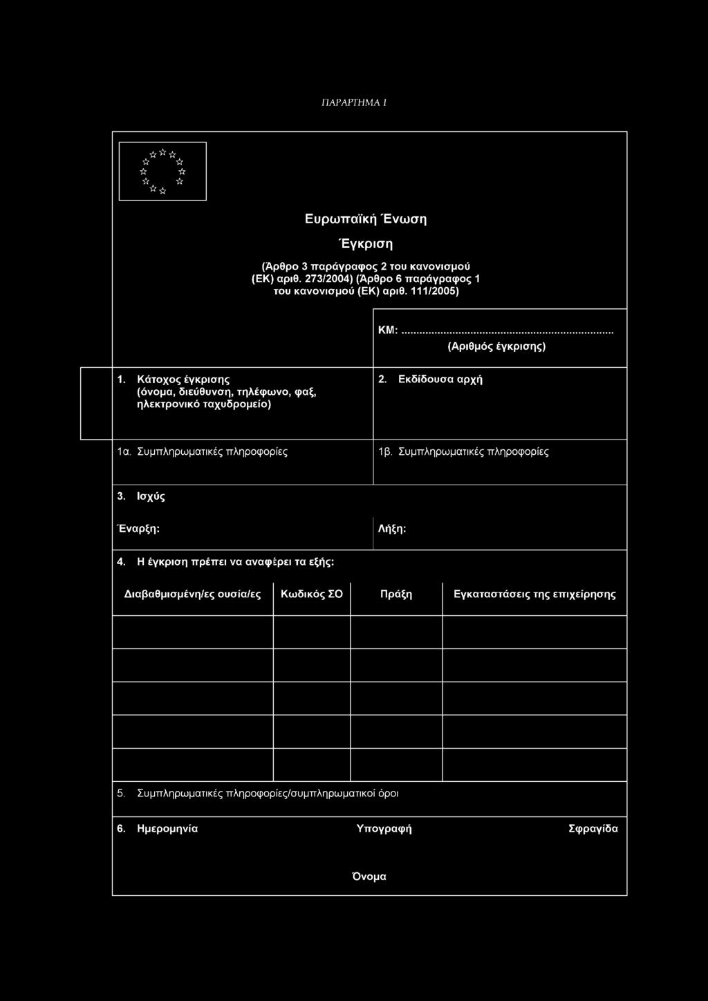 ΠΑΡΑΡΤΗΜΑ I ^ &φ Ευρωπαϊκή Ένωση Έγκριση (Άρθρο 3 παράγραφος 2 του κανονισμού (ΕΚ) αριθ. 273/2004) (Άρθρο 6 παράγραφος 1 του κανονισμού (ΕΚ) αριθ. 111/2005) Κ Μ :... (Αριθμός έγκρισης) 1.