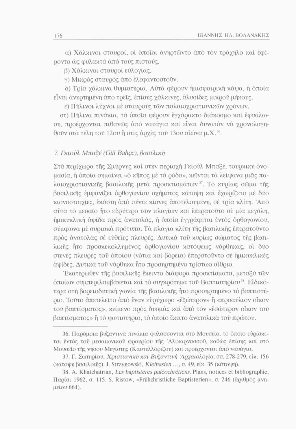 176 α) Χάλκινοι σταυροί, οί όποιοι άνηρτώντο από τον τράχηλο καί έφέροντο ώς φυλακτά από τούς πιστούς. β) Χάλκινοι σταυροί εύλογίας. γ) Μικρός σταυρός από έλεφαντοστοϋν. δ) Τρία χάλκινα θυμιατήρια.