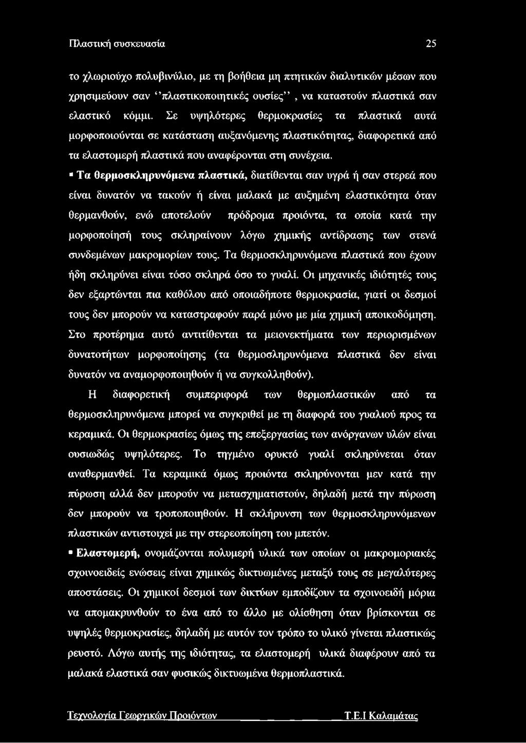 Τα θερμοσκληρυνόμενα πλαστικά, διατίθενται σαν υγρά ή σαν στερεά που είναι δυνατόν να τακούν ή είναι μαλακά με αυξημένη ελαστικότητα όταν θερμανθούν, ενώ αποτελούν πρόδρομα προϊόντα, τα οποία κατά