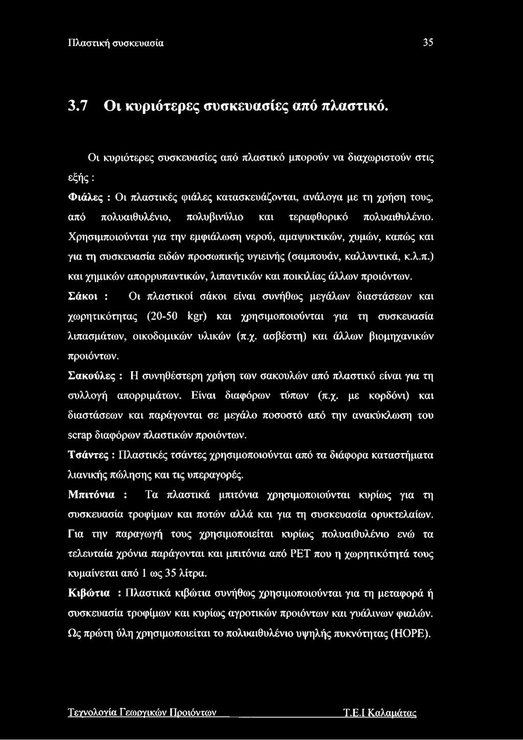 πολυαιθυλένιο. Χρησιμποιούνται για την εμφιάλωση νερού, αμαψυκτικών, χυμών, καπώς και για τη συσκευασία ειδών προσωπικής υγιεινής (σαμπουάν, καλλυντικά, κ.λ.π.) και χημικών απορρυπαντικών, λιπαντικών και ποικιλίας άλλων προϊόντων.