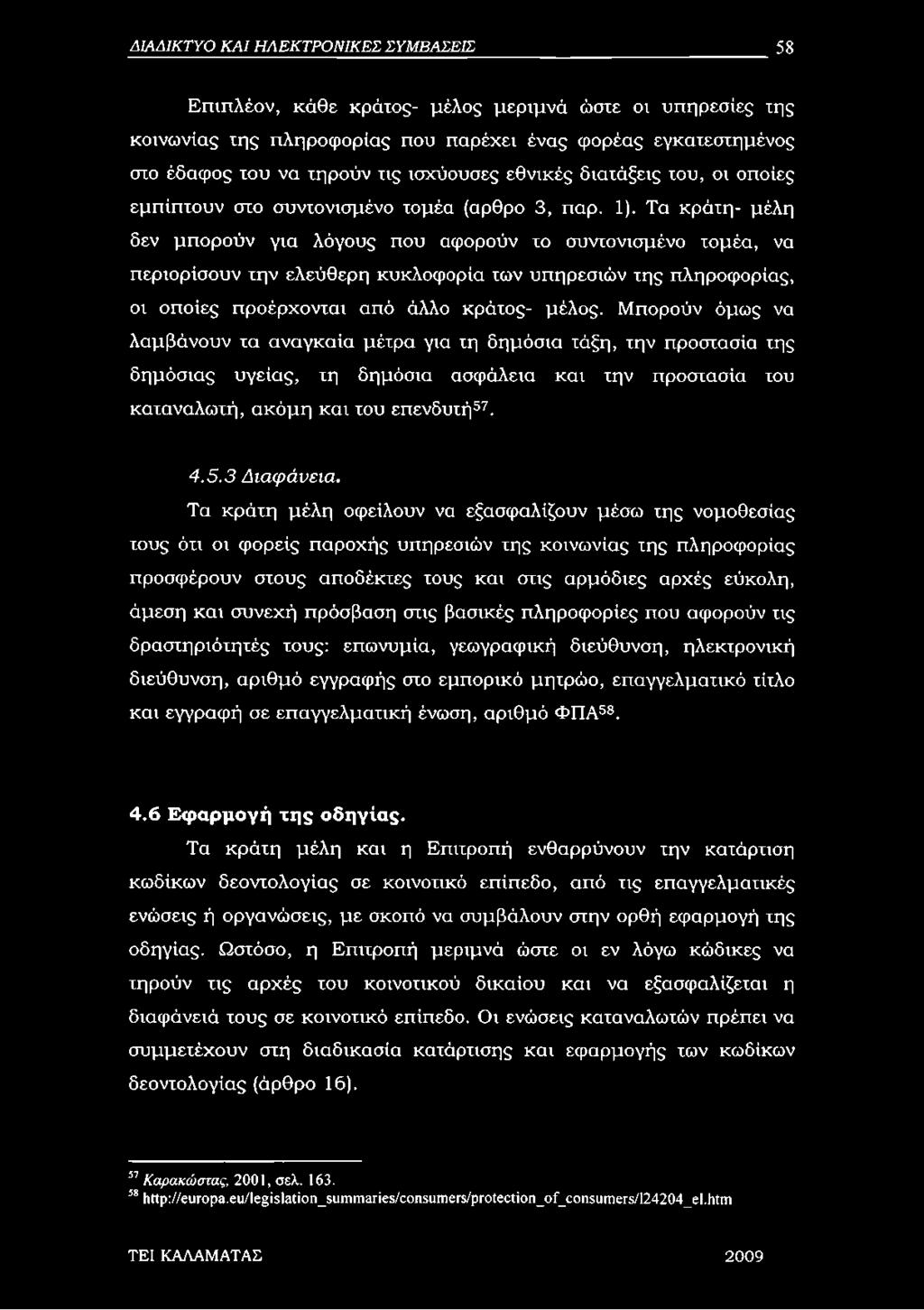 Τα κράτη- μέλη δεν μπορούν για λόγους που αφορούν το συντονισμένο τομέα, να περιορίσουν την ελεύθερη κυκλοφορία των υπηρεσιών της πληροφορίας, οι οποίες προέρχονται από άλλο κράτος- μέλος.