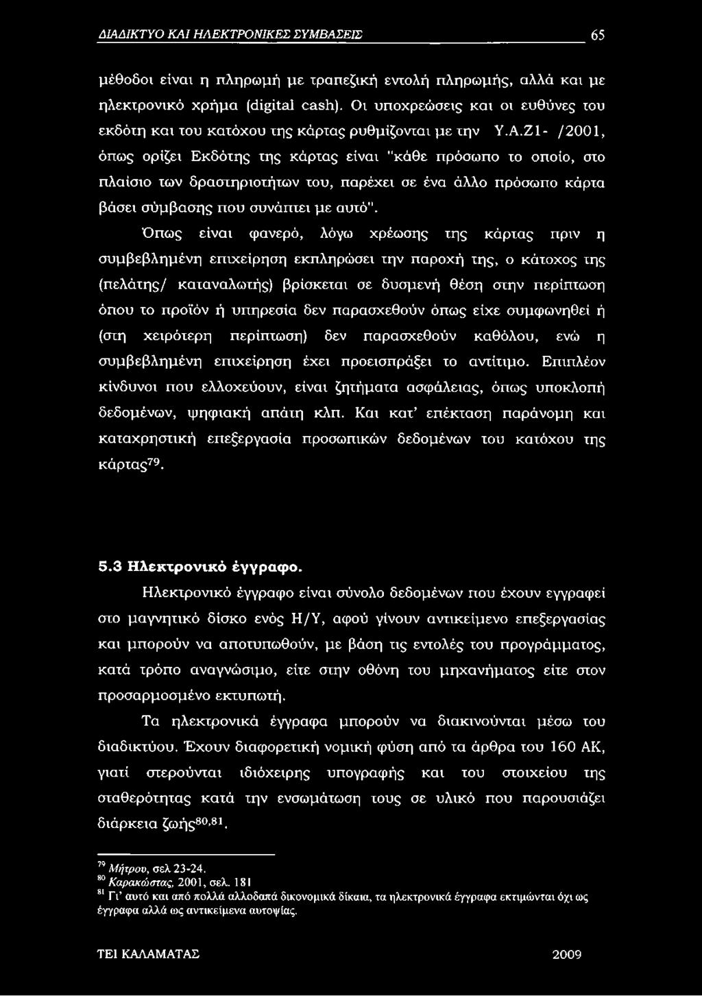 Ζ1- /2001, όπως ορίζει Εκδότης της κάρτας είναι "κάθε πρόσωπο το οποίο, στο πλαίσιο των δραστηριοτήτων του, παρέχει σε ένα άλλο πρόσωπο κάρτα βάσει σύμβασης που συνάπτει με αυτό".