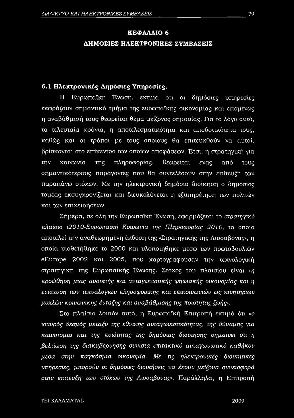 Για το λόγο αυτό, τα τελευταία χρόνια, η αποτελεσματικότητα και αποδοτικότητα τους, καθώς και οι τρόποι με τους οποίους θα επιτευχθούν να αυτοί, βρίσκονται στο επίκεντρο των οποίων αποφάσεων.