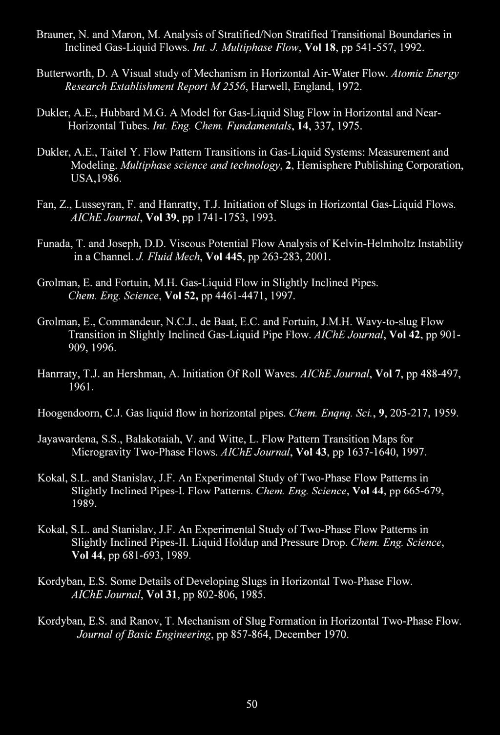 A Model for Gas-Liquid Slug Flow in Horizontal and Near- Horizontal Tubes. Int. Eng. Chem. Fundamentals, 14, 337, 1975. Dukler, A.E., Taitel Y.