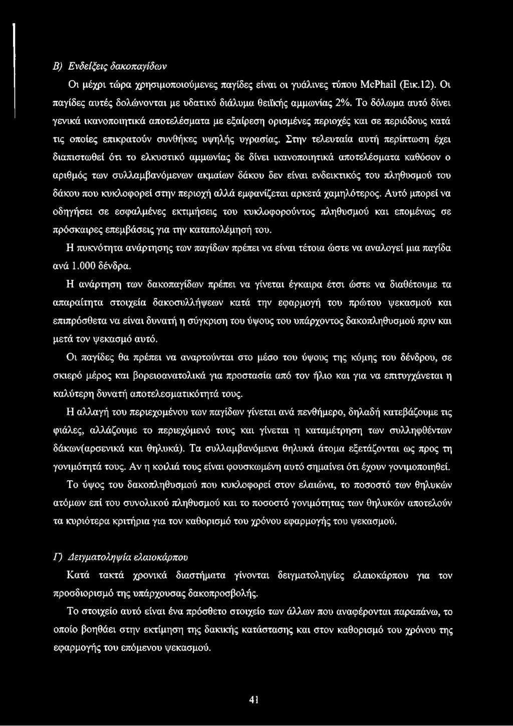 Στην τελευταία αυτή περίπτωση έχει διαπιστωθεί ότι το ελκυστικό αμμωνίας δε δίνει ικανοποιητικά αποτελέσματα καθόσον ο αριθμός των συλλαμβανόμενων ακμαίων δάκου δεν είναι ενδεικτικός του πληθυσμού