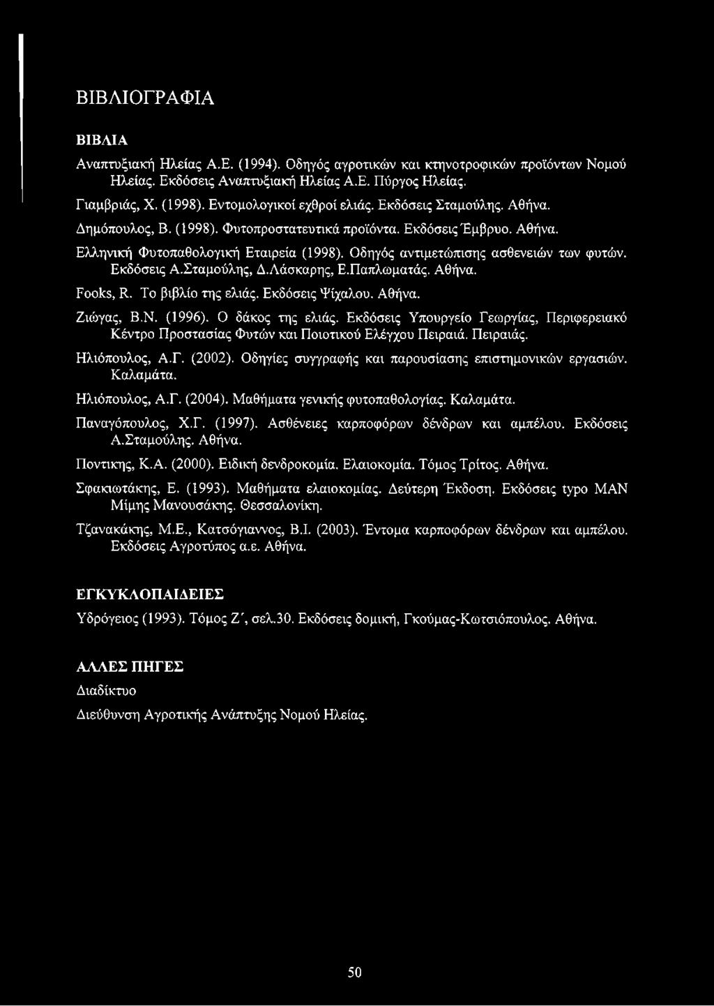 Οδηγός αντιμετώπισης ασθενειών των φυτών. Εκδόσεις Α.Σταμούλης, Δ.Λάσκαρης, Ε.Παπλωματάς. Αθήνα. Fooks, R. Το βιβλίο της ελιάς. Εκδόσεις Ψίχαλου. Αθήνα. Ζιώγας, Β.Ν. (1996). Ο δάκος της ελιάς.