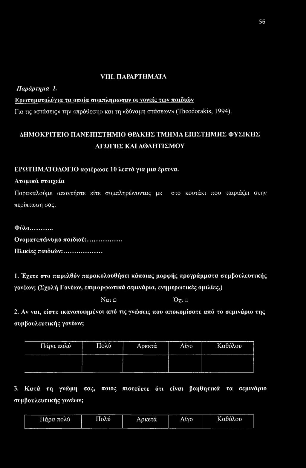 56 VIII. ΠΑΡΑΡΤΗΜΑΤΑ Παράρτημα 1. Ερωτηματολόγια τα οποία συμπλήρωσαν οι γονείς των παιδιών Για τις «στάσεις» την «πρόθεση» και τη «δύναμη στάσεων» (Theodorakis, 1994).