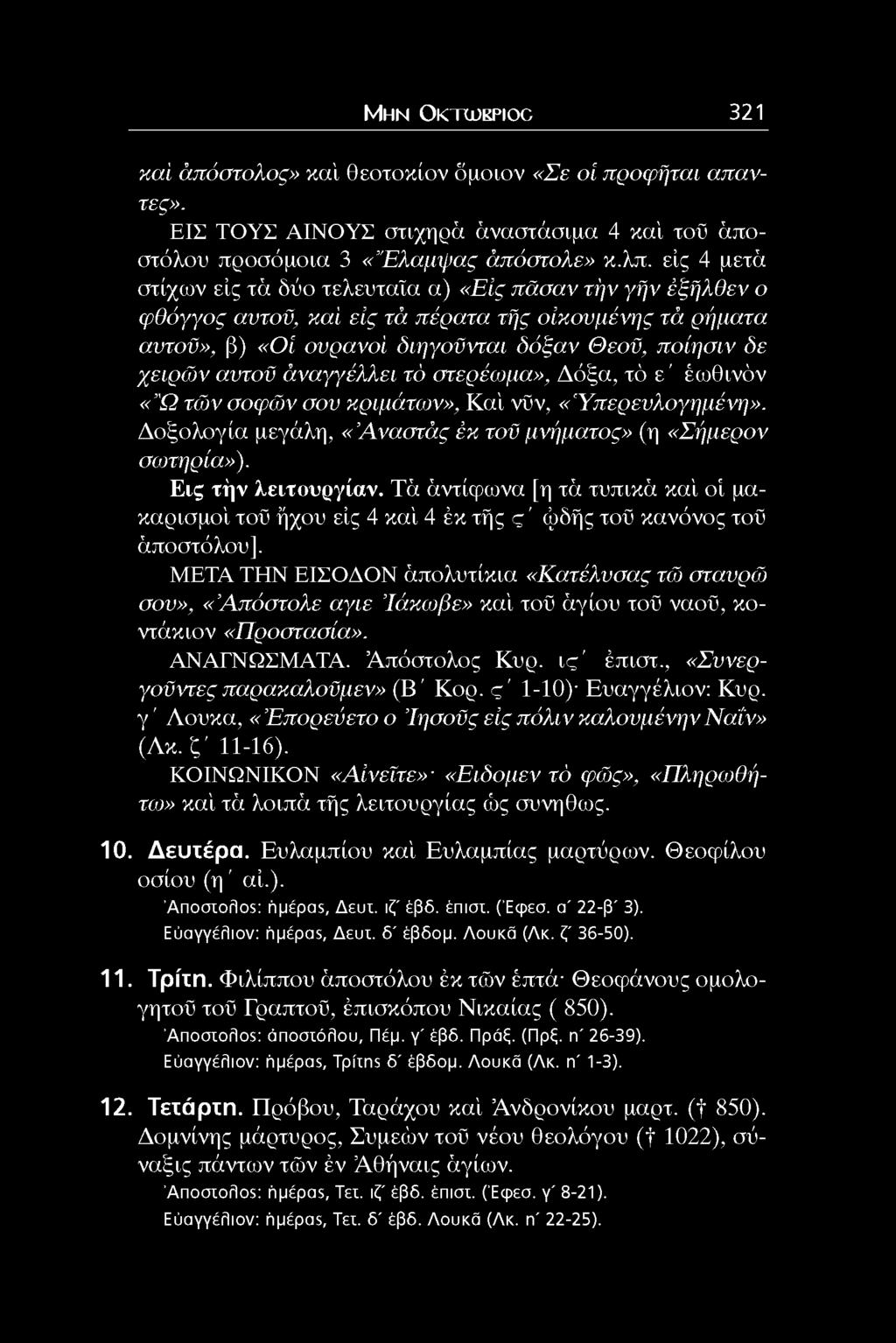 άναγγέλλει τό στερέιομα», Δόξα, τό ε' έωθινόν «Ώ τών σοφών σον κριμάτων», Καί νϋν, «Ύπερενλογημένη». Δοξολογία μεγάλη, «Α ναστάς έκ τοϋ μνήματος» (η «Σήμερον σωτηρία»). Εις τήν λειτουργίαν.