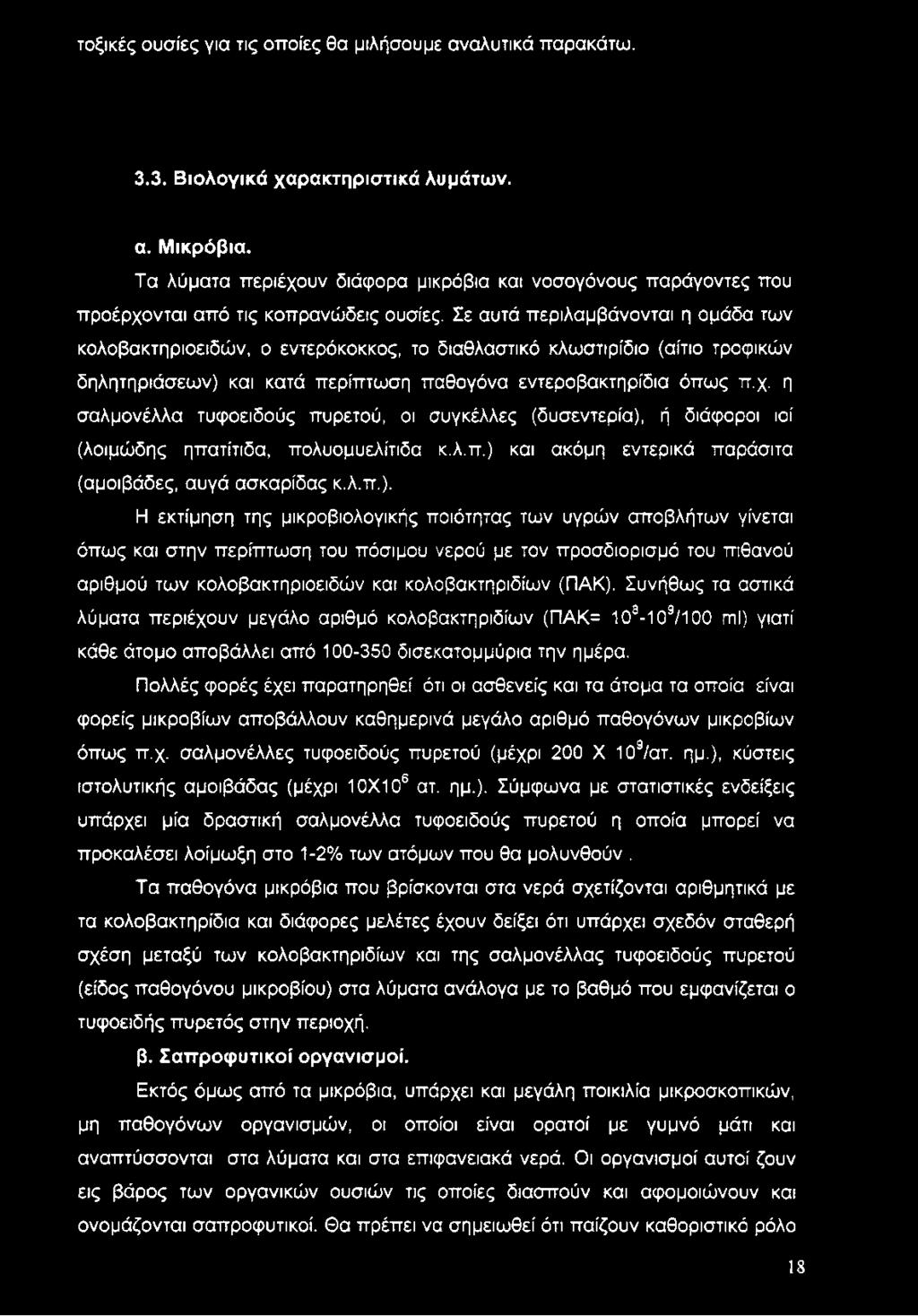 Σε αυτά περιλαμβάνονται η ομάδα των κολοβακτηριοειδών, ο εντερόκοκκος, το διαθλαστικό κλωστιρίδιο (αίτιο τροφικών δηλητηριάσεων) και κατά περίπτωση παθογόνα εντεροβακτηρίδια όπως π.χ.