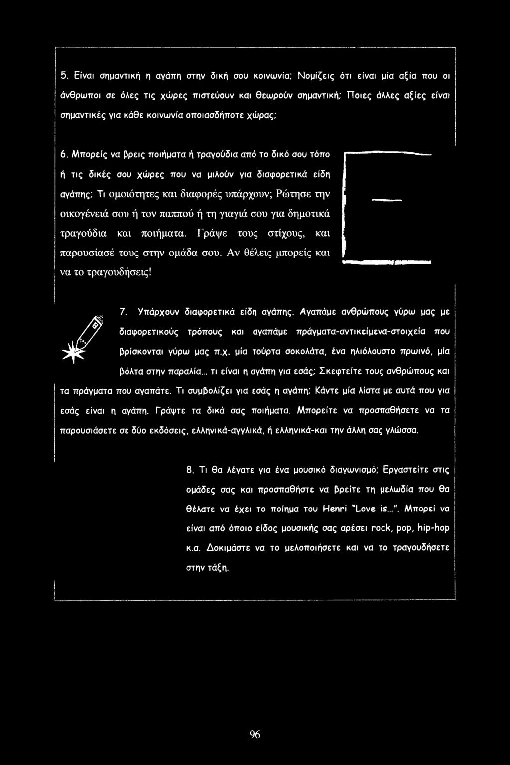 Μπορείς να βρεις ποιήματα ή τραγούδια από το δικό σου τόπο ή τις δικές σου χώρες που να μιλούν για διαφορετικά είδη αγάπης; Τι ομοιότητες και διαφορές υπάρχουν; Ρώτησε την οικογένειά σου ή τον παππού