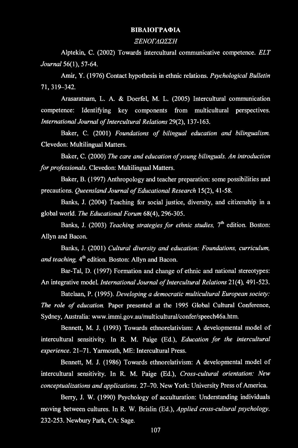 International Journal of Intercultural Relations 29(2), 137-163. Baker, C. (2001) Foundations of bilingual education and bilingualism. Clevedon: Multilingual Matters. Baker, C. (2000) The care and education of young bilinguals.