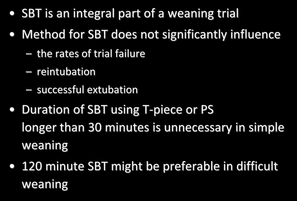 Summary of SBTs SBT is an integral part of a weaning trial Method for SBT does