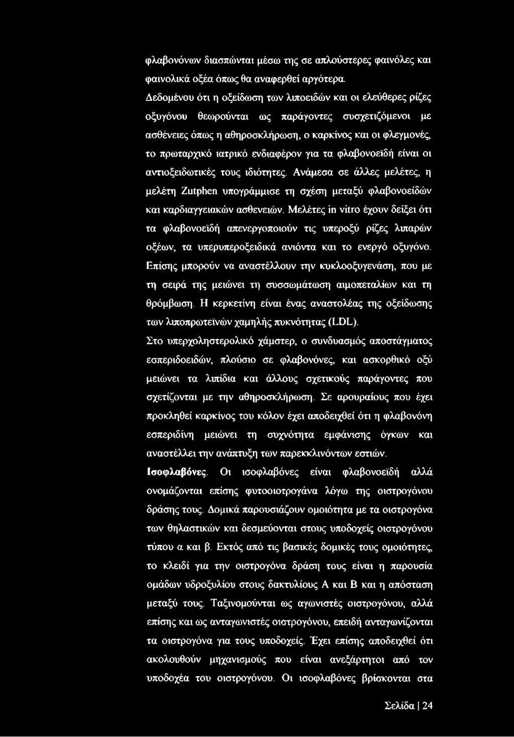 ενδιαφέρον για τα φλαβονοεϊδή είναι οι αντιοξειδωτικές τους ιδιότητες. Ανάμεσα σε άλλες μελέτες, η μελέτη Zutphen υπογράμμισε τη σχέση μεταξύ φλαβονοείδών και καρδιαγγειακών ασθενειών.