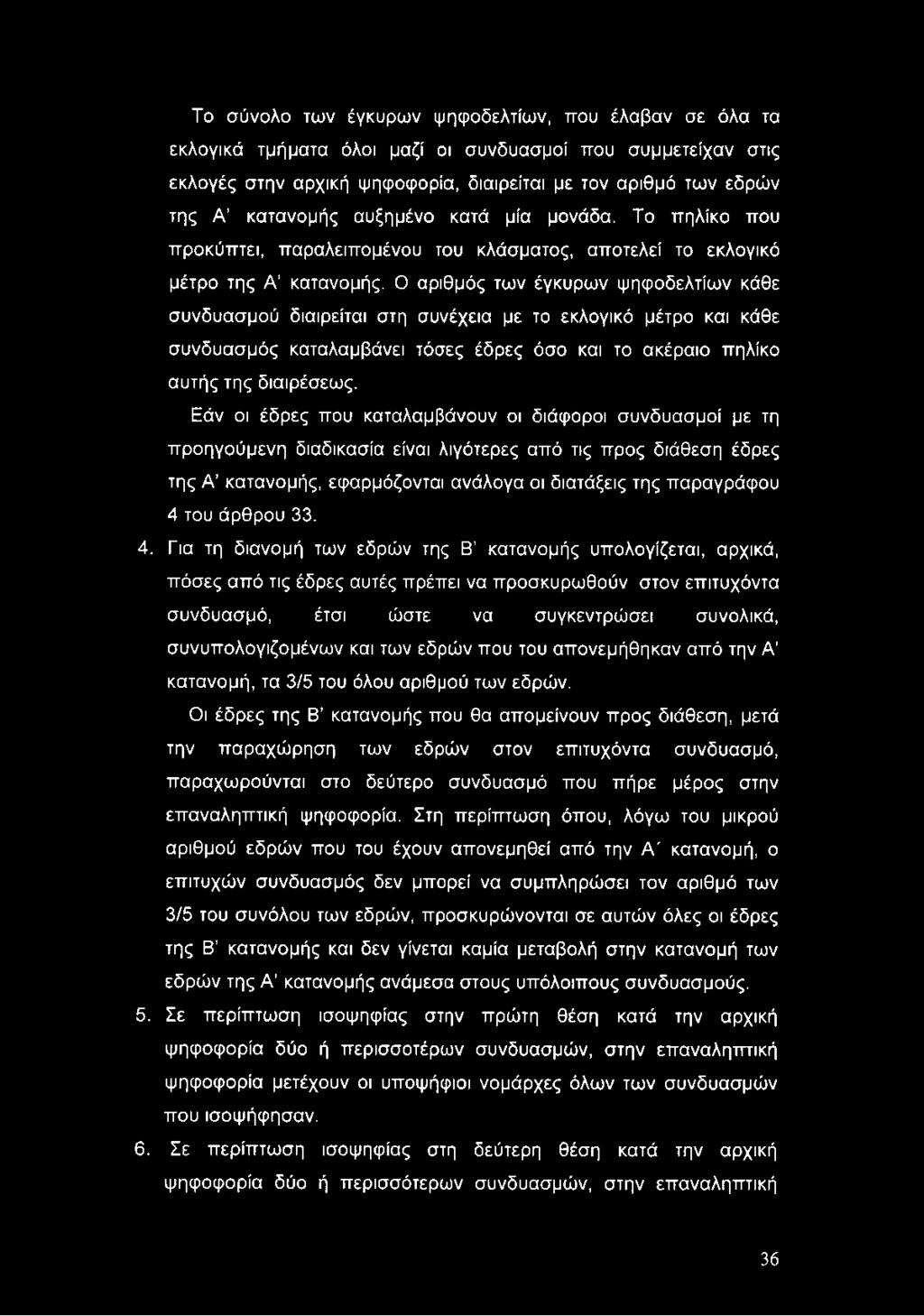 Ο αριθμός των έγκυρων ψηφδελτίων κάθε συνδυασμύ διαιρείται στη συνέχεια με τ εκλγικό μέτρ και κάθε συνδυασμός καταλαμβάνει τόσες έδρες όσ και τ ακέραι πηλίκ αυτής της διαιρέσεως.