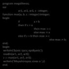 Παράδειγμα 4 Πρόγραμμα που βρίσκει τον μεγαλύτερο μεταξύ τριών αριθμών program megaliteros; var ar1, ar2, ar3, z : integer; function max(a, b, c : integer):integer; if a > b then if c > a then max :=