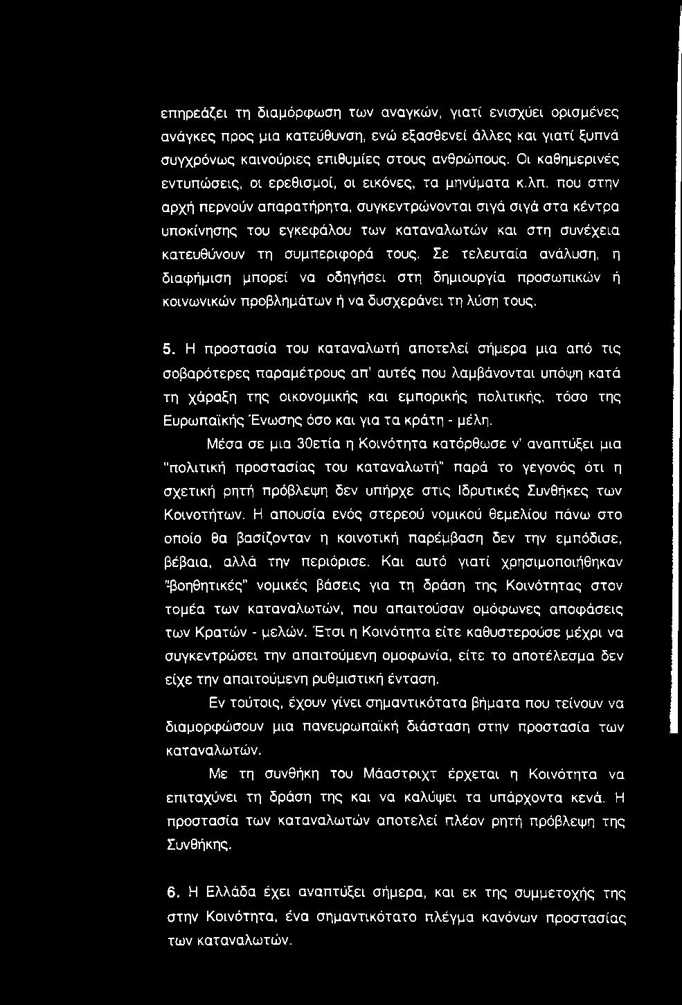 επηρεάζει τη διαμόρφωση των αναγκών, γιατί ενισχύει ορισμένες ανάγκες προς μια κατεύθυνση, ενώ εξασθενεί άλλες και γιατί ξυπνά συγχρόνως καινούριες επιθυμίες στους ανθρώπους.