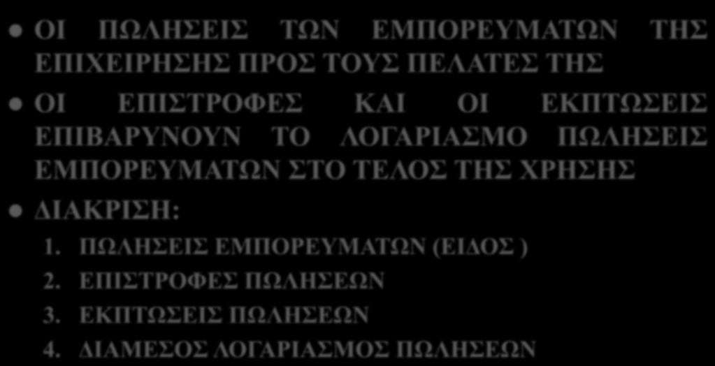 ΠΩΛΗΣΕΙΣ ΕΜΠΟΡΕΥΜΑΤΩΝ ΟΙ ΠΩΛΗΣΕΙΣ ΤΩΝ ΕΜΠΟΡΕΥΜΑΤΩΝ ΤΗΣ ΕΠΙΧΕΙΡΗΣΗΣ ΠΡΟΣ ΤΟΥΣ ΠΕΛΑΤΕΣ ΤΗΣ ΟΙ ΕΠΙΣΤΡΟΦΕΣ ΚΑΙ ΟΙ ΕΚΠΤΩΣΕΙΣ ΕΠΙΒΑΡΥΝΟΥΝ ΤΟ ΛΟΓΑΡΙΑΣΜΟ ΠΩΛΗΣΕΙΣ ΕΜΠΟΡΕΥΜΑΤΩΝ