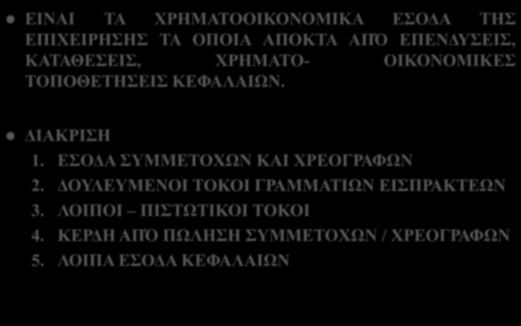 ΕΣΟΔΑ ΚΕΦΑΛΑΙΩΝ ΕΙΝΑΙ ΤΑ ΧΡΗΜΑΤΟΟΙΚΟΝΟΜΙΚΑ ΕΣΟΔΑ ΤΗΣ ΕΠΙΧΕΙΡΗΣΗΣ ΤΑ ΟΠΟΙΑ ΑΠΟΚΤΑ ΑΠΌ ΕΠΕΝΔΥΣΕΙΣ, ΚΑΤΑΘΕΣΕΙΣ, ΧΡΗΜΑΤΟ- ΟΙΚΟΝΟΜΙΚΕΣ ΤΟΠΟΘΕΤΗΣΕΙΣ ΚΕΦΑΛΑΙΩΝ. ΔΙΑΚΡΙΣΗ 1.