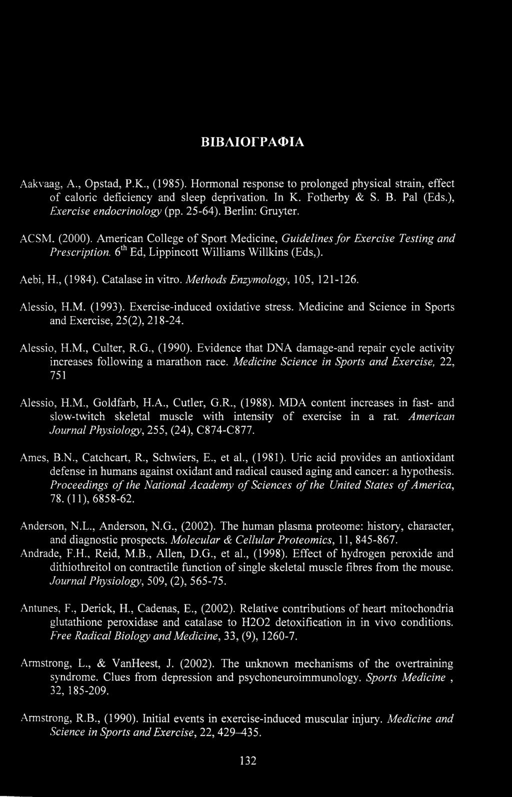 Aebi, H., (1984). Catalase in vitro. Methods Enzymology, 105, 121-126. Alessio, H.M. (1993). Exercise-induced oxidative stress. Medicine and Science in Sports and Exercise, 25(2), 218-24. Alessio, H.M., Culter, R.