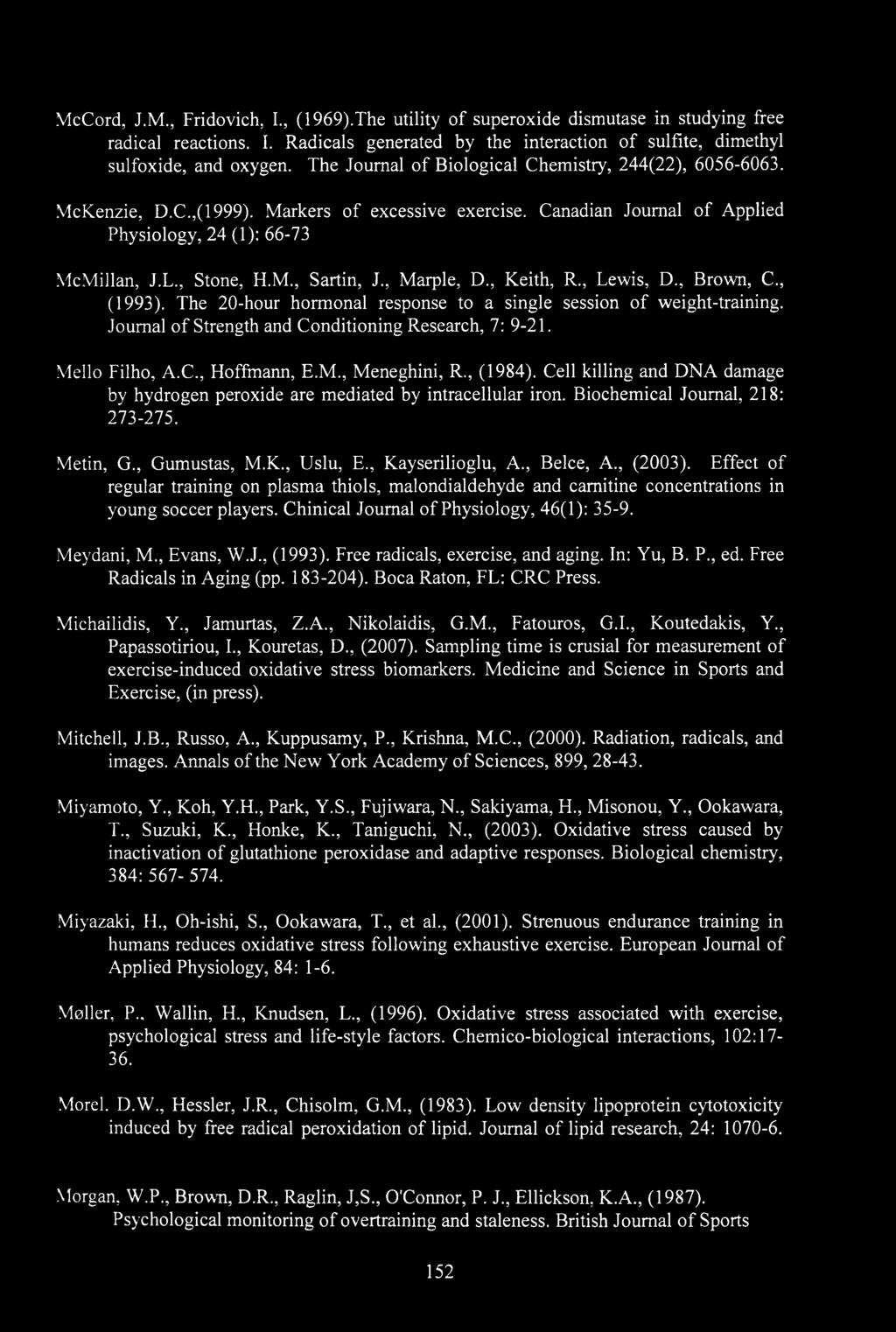 , Marple, D., Keith, R., Lewis, D., Brown, C., (1993). The 20-hour hormonal response to a single session of weight-training. Journal of Strength and Conditioning Research, 7: 9-21. Mello Filho, A.C., Hoffmann, E.