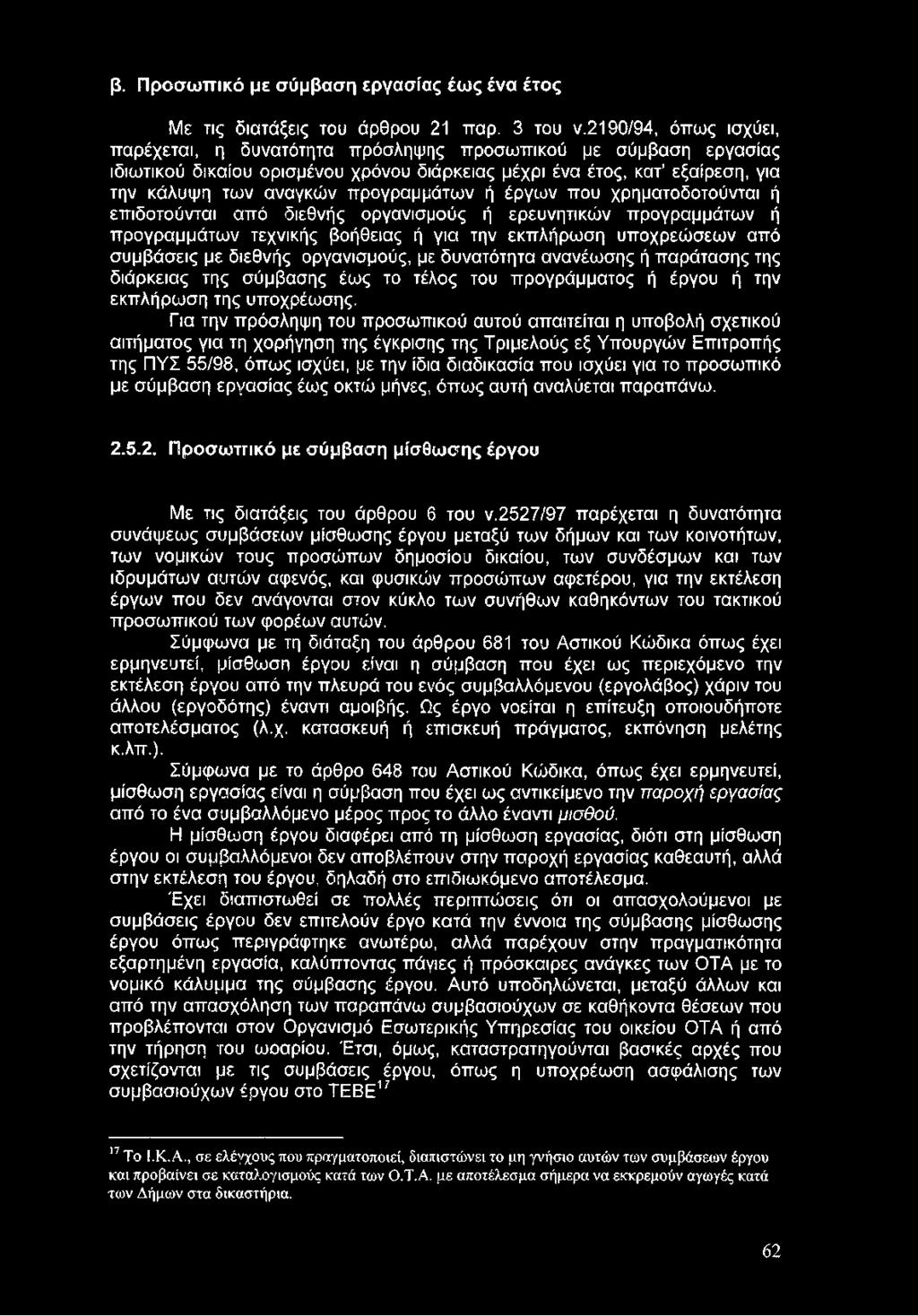 Για την πρόσληψη του προσωπικού αυτού απαιτείται η υποβολή σχετικού αιτήματος για τη χορήγηση της έγκρισης της Τριμελούς εξ Υπουργών Επιτροπής της ΠΥΣ 55/98, όπως ισχύει, με την ίδια διαδικασία που