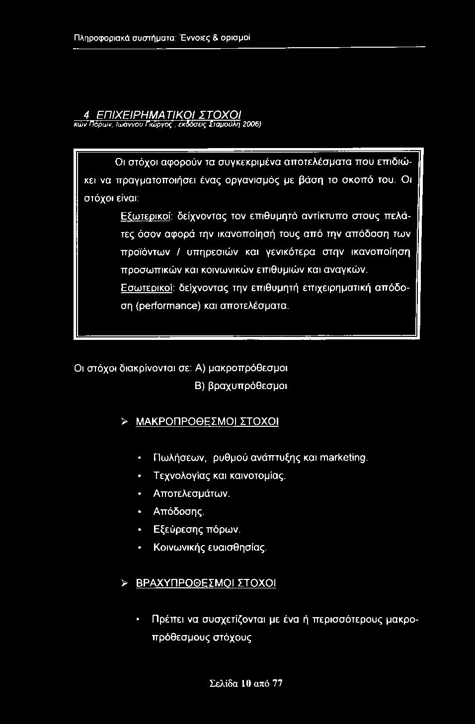 Οι στόχοι είναι: Εξωτερικοί: δείχνοντας τον επιθυμητό αντίκτυπο στους πελάτες όσον αφορά την ικανοποίησή τους από την απόδοση των προϊόντων / υπηρεσιών και γενικότερα στην ικανοποίηση προσωπικών και