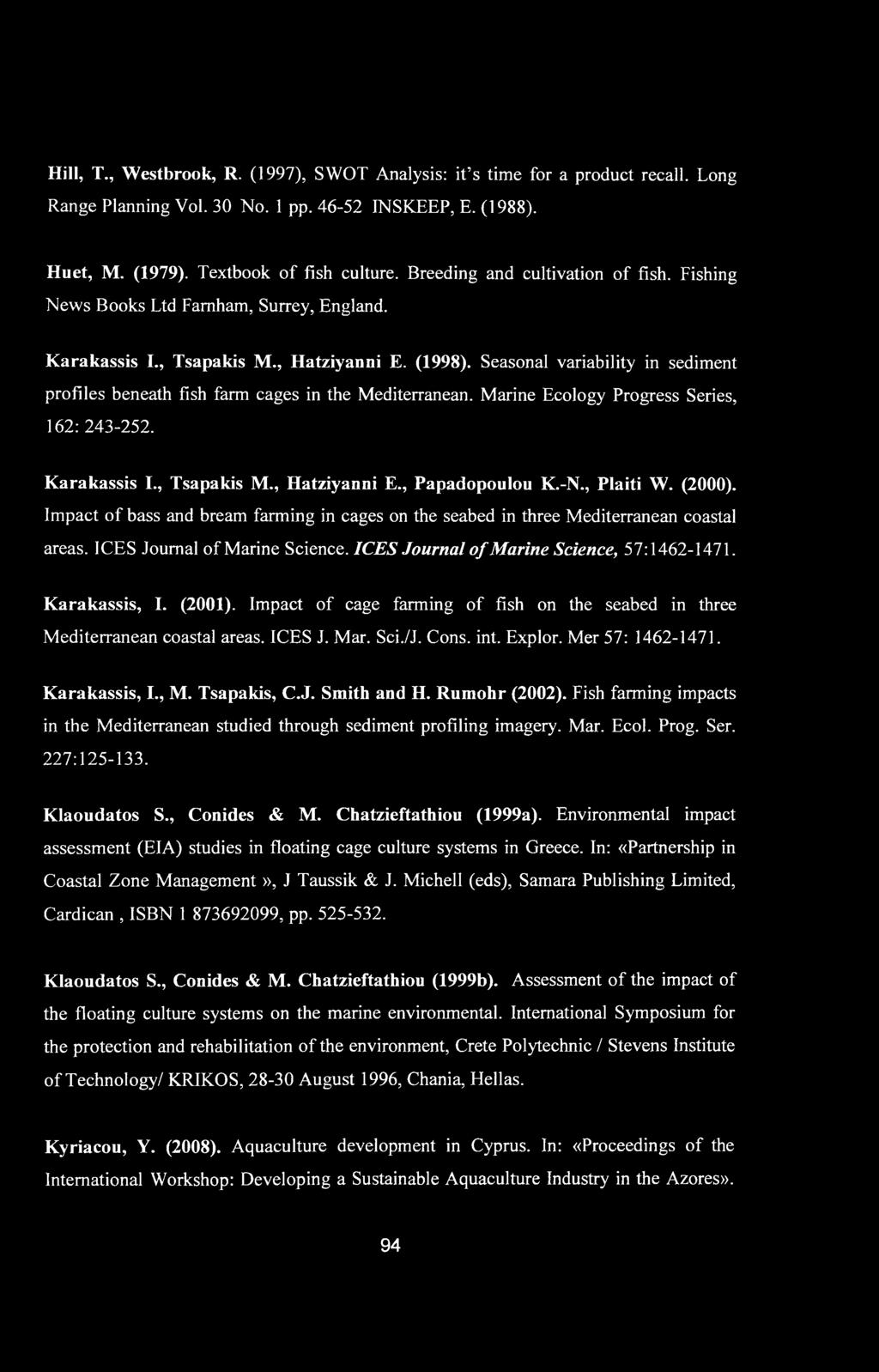 Hill, T., Westbrook, R. (1997), SWOT Analysis: it s time for a product recall. Long Range Planning Vol. 30 No. 1 pp. 46-52 INSKEEP, E. (1988). Huet, M. (1979). Textbook of fish culture.