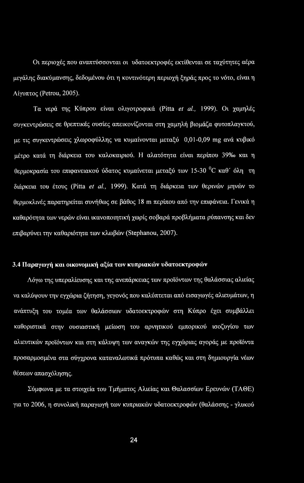 Οι περιοχές που αναπτύσσονται οι υδατοεκτροφές εκτίθενται σε ταχύτητες αέρα μεγάλης διακύμανσης, δεδομένου ότι η κοντινότερη περιοχή ξηράς προς το νότο, είναι η Αίγυπτος (Petrou, 2005).