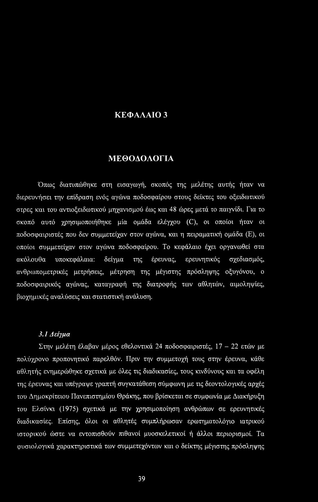 Για το σκοπό αυτό χρησιμοποιήθηκε μία ομάδα ελέγχου (C), οι οποίοι ήταν οι ποδοσφαιριστές που δεν συμμετείχαν στον αγώνα, και η πειραματική ομάδα (Ε), οι οποίοι συμμετείχαν στον αγώνα ποδοσφαίρου.