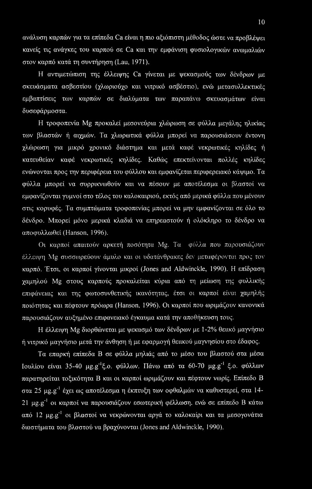 Η αντιμετώπιση της έλλειψης Ca γίνεται με ψεκασμούς των δένδρων με σκευάσματα ασβεστίου (χλωριούχο και νιτρικό ασβέστιο), ενώ μετασυλλεκτικές εμβαπτίσεις των καρπών σε διαλύματα των παραπάνω