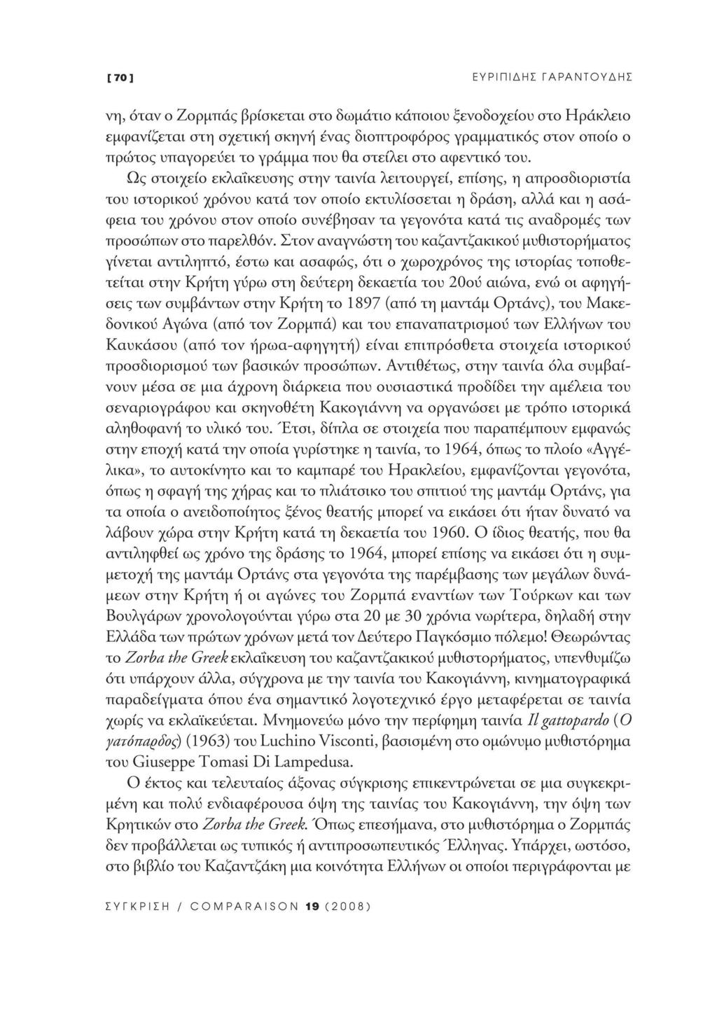 [70] ΕΥΡΙΠΙΔΗΣ ΓΑΡΑΝΤΟΥΔΗΣ νη, όταν ο Ζορμπάς βρίσκεται στο δωμάτιο κάποιου ξενοδοχείου στο Ηράκλειο εμφανίζεται στη σχετική σκηνή ένας διοπτροφόρος γραμματικός στον οποίο ο πρώτος υπαγορεύει το