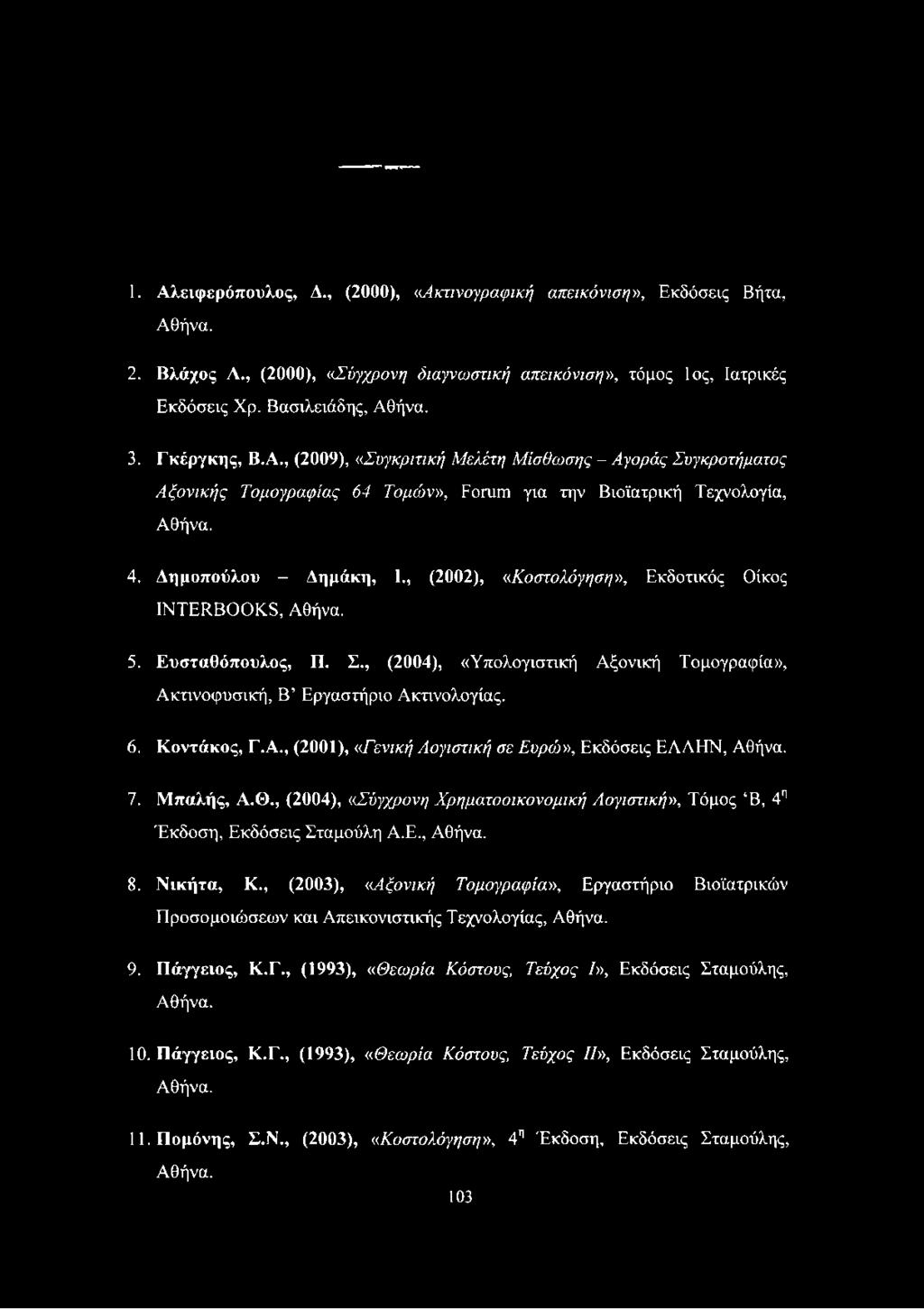 , (2002), «Κοστολόγηση», Εκδοτικός Οίκος INTERBOOKS, Αθήνα. 5. Ευσταθόπουλος, Π. Σ., (2004), «Υπολογιστική Αξονική Τομογραφία», Ακτινοφυσική, Β Εργαστήριο Ακτινολογίας. 6. Κοντάκος, Γ.Α., (2001), «Γενική Λογιστική σε Ευρώ», Εκδόσεις EAAFTN, Αθήνα.