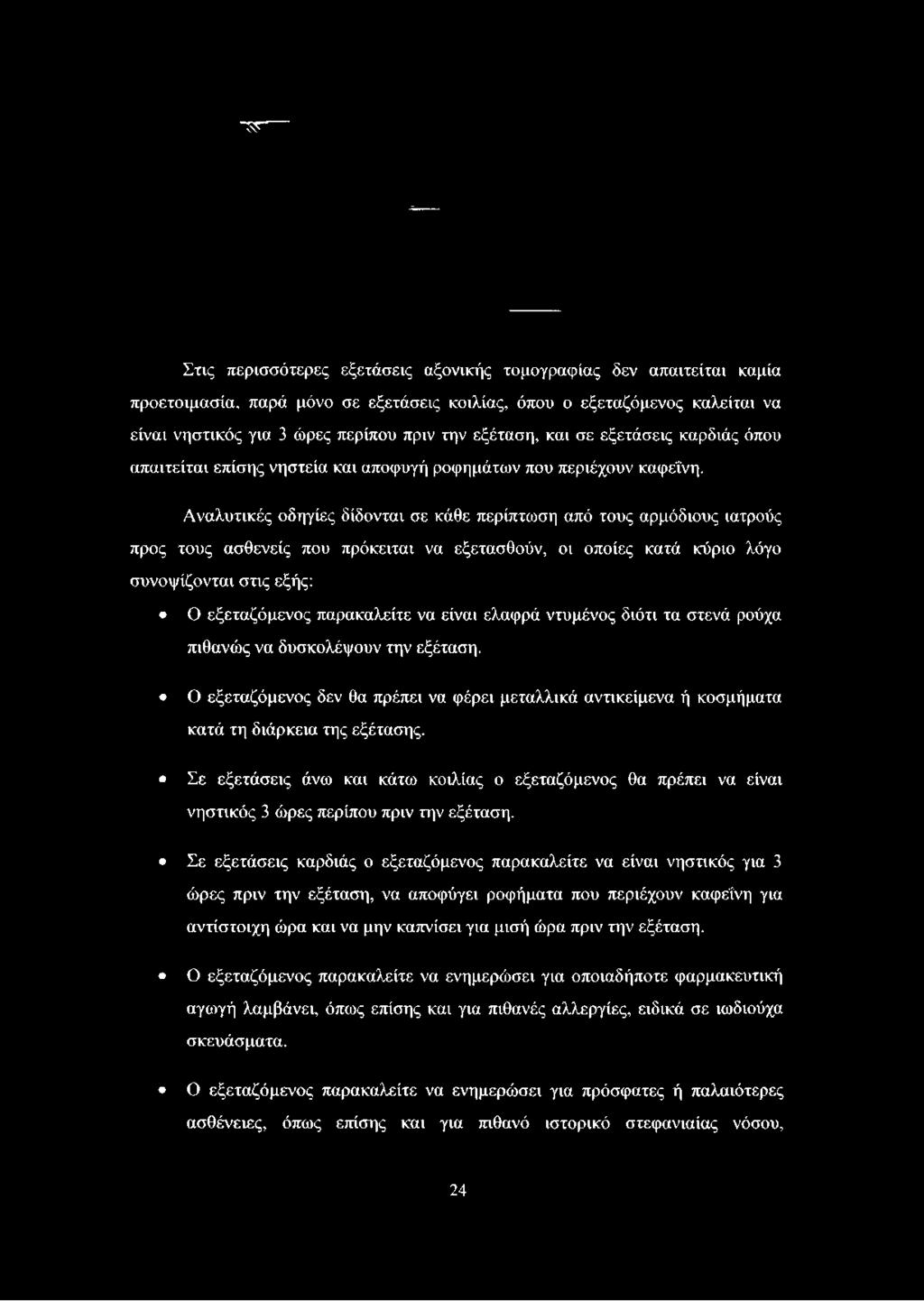 Αναλυτικές οδηγίες δίδονται σε κάθε περίπτωση από τους αρμόδιους ιατρούς προς τους ασθενείς που πρόκειται να εξετασθούν, οι οποίες κατά κύριο λόγο συνοψίζονται στις εξής: Ο εξεταζόμενος παρακαλείτε